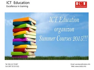 ICT Education
Excellence in training
Tel: (04) 24 19 687 Email: secretary@ictedu.info
Cel: (067 20 29 552) Web: www.ictedu.info
 