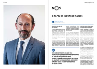24 | Opinião diretório global das tic | 25
O papel da Inovação na NOS
De que forma é que a NOS olha
para a Inovação?
A inovação é perspetivada pela NOS como
parte integrante e natural da sua vida,
da sua atividade de negócio, dos seus
processos de trabalho e das suas pessoas.
Nummercadoondeosciclosdevidadastec-
nologias, dos equipamentos e plataformas
de rede são extremamente curtos, vivemos
a inovação com uma grande capacidade de
adaptação de forma a extrair, em reduzido
espaço de tempo, o máximo benefício para
os nossos clientes.
É claro que este posicionamento é ambicioso.
O caminho passa por constantemente fazer
mais a partir dos ativos que temos e por tirar
o máximo dos nossos recursos com mais
eficácia e eficiência. Temos de ter pessoas,
equipas e processos de trabalho que nos
permitam constantemente dar resposta
e adaptar a esses tempos rápidos, de forma
a demonstrar que vivemos a inovação na-
quilo que é o mais básico no desempenho
da nossa atividade.
Este é um exercício que não se faz de for-
ma fechada, é um exercício que se faz em
ligação ao mundo exterior numa lógica co-
laborativa montada em redes de relações.
Ao estarmos orientados para o cliente e ten-
do como principais parceiros tecnológicos
os grandes players mundiais, trabalhamos
na construção de relações sólidas de valor
acrescentado que, numa lógica de desen-
volvimento de produto, abrange ainda,
grandes parceiros nacionais, developers
de uma dimensão mais reduzida, universi-
dades, incubadoras e obviamente clientes
que nos colocam necessidades específicas
paraasquaisorientamosonossofocodeI&D.
Como tem a empresa marcado o ritmo
da inovação junto dos portugueses?
Enquanto operadora líder na inovação na
oferta de conteúdos triple play e quadruple
play, a NOS está indelével e definitivamente
associada à reinvenção da experiência da te-
levisão, tendo inovado na sua oferta de uma
forma relevante face às necessidades do
mercado e dos seus clientes. O lançamento
da Iris em 2011 marcou obviamente o mer-
cado abrindo caminho para uma rutura na
forma de consumir conteúdos de televisão
e para a materialização do conceito “any
time, any where” (gravações automáticas
e multidevices). O consumo de conteúdos
em diversos equipamentos e em diversas
plataformas é hoje uma realidade muito
devido ao lançamento das mais recentes
gerações de tecnologia, nomeadamente
no móvel.
Em setembro do ano passado a NOS lançou
tambémoNPlay,serviçoilimitadodeconteú-
dos On Demand por subscrição mensal em
HD, disponíveis a partir da televisão ou PC,
tablet e smartphone, através da Iris Online.
Na área do cinema, a NOS foi pioneira na di-
gitalização das suas salas, no lançamento do
cinema 3D e nas salas IMAX e recentemente
anunciou uma parceria com a CJ 4Dplex Co.
que vai permitir ver, pela primeira vez em
Portugal, os melhores blockbusters em vá-
rias dimensões, com a tecnologia 4DX.
Assumindo ainda a vertente de Inovação,
a NOSPUB, Publicidade e Conteúdos, S.A.
tem vindo a disponibilizar ao mercado so-
luções inovadoras com possibilidades de
product placement, sponsoring e exposição
João Ricardo Moreira
Administrador da NOS Comunicações
Num mercado onde os ciclos de vida
dastecnologias,dosequipamentoseplataformas
de rede são extremamente curtos,
vivemosainovaçãocomumagrandecapacidade
de adaptação de forma aextrair,em reduzido
espaço de tempo, omáximobenefíciopara
osnossosclientes.
 