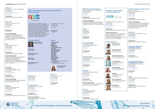 34 | diretório empresas e profissionais diretório global das tic | 35
Premier ICT market intelligence and advisory company www.facebook.com/IDC.Portugal
www.idc.com
Anacom
Av. José Malhoa, 12
1099-017 Lisboa
Tel: 217 211 000
www.anacom.pt
AnubisNetworks
Av. D. João II, Lote 1.07.2.1, 4º Andar
1998-014 Lisboa
Tel: 217 252 110
info@anubisnetworks.com
www.anubisnetworks.com
Atividades Base
Serviços de TI; Software
Soluções Disponibilizadas
Cloud Computing (AaaS); Risk Management
& Compliance; Security
APIT
Rua das Flores, 105 - 1.º esq
1200-194 Lisboa
Tel: 213 433 023
geral@apitv.com
www.apitv.com
Atividades Base
Associação
APR - Management Solutions
Rua Manuel Vieira da Cruz, 25 2º - Apartado 4012
4446-907 Ermesinde
Tel: 229 773 460
apr@apr.pt
www.apr.pt
Atividades Base
Equipamento de TI; Serviços de TI; Software
Soluções Disponibilizadas
Business Process Management; Cloud Computing
(AaaS); Cloud Computing (IaaS); Cloud Computing
(PaaS); ERP & Business Apps; IT Outsourcing; Security
Arsys
Calle Chile, 54
26007 Logroño
Tel: 808 78 1000
info@arsys.pt
www.arsys.pt
Atividades Base
Serviços de TI
Art of Knowledge
R. João Chagas, 53, 1º Esq.
1495-764 Cruz-Quebrada - Dafundo
Tel: 210 111 616
info@aok.pt
www.aok.pt
Atividades Base
Serviços de TI
Arthur D. Little
Edifício MiraLisboa, Av. Fontes Pereira de Melo, 21 - 8º
1050-116 Lisboa
Tel: 210 091 500
inquiries.portugal@adlittle.com
www.adlittle.pt
Atividades Base
Serviços de TI
ARTSOFT
Rua I, nº1, Pólo Tecnológico de Lisboa
1600-546 Lisboa
Tel: 217 107 220
marketing@artsoft.pt
www.artsoft.pt
Atividades Base
Serviços de TI; Software
Soluções Disponibilizadas
Big Data & Analytics; Business Process Management;
ERP & Business Apps; Mobile & Wireless
Arturai
Rua Eng. Frederico Ulrich, 2650
4470-605 Moreira da Maia
Tel: 220 915 310
info@arturai.com
www.arturai.com
Atividades Base
Serviços de Comunicações; Serviços de TI
ArtVision - Business Solutions, Lda.
Rua I, n.º 1 (Lote 25) R/C
Pólo Tecnológico de Lisboa - Telheiras
1600-546 Lisboa
Tel: 217 107 240
info@artvision.pt
www.artvision.pt
Atividades Base
Equipamento de TI; Serviços de TI; Software
Soluções Disponibilizadas
Big Data & Analytics; Business Process Management;
Cloud Computing (IaaS); Cloud Computing (PaaS);
Data Center Infraestructure; eCommerce e Web;
ERP & Business Apps; Marketing Digital e CRM;
Mobile & Wireless; Security
Assistimo
R. D. Francisco Xavier de Noronha, 6 D - Loja 3
2800-088 Almada
Tel: 212 743 524
contacto@assistimo.pt
www.assistimo.pt
Atividades Base
Equipamento de TI; Serviços de TI; Software
Associação Portuguesa
de Business Angels
Rua Duque de Palmela, 2 - 4º Esq.
1250-098 Lisboa
Tel: 213 147 948
apba@apba.pt
www.apba.pt
Atividades Base
Associação; Serviços de TI
Associação Portuguesa
de Radiodifusao - APR
Avenida Defensores de Chaves, 65 - 3.º
1000-113 Lisboa
Tel: 213 015 453/9
apr@apradiodifusao.pt
www.apradiodifusao.pt
Atividade Base
Associação
ASUS
Rua Joshua Benoliel, Edif. Alto das Amoreiras 6 - 3A
1250-133 Lisboa
Tel: 213 883 227
info@asus.com
www.asus.pt
Atividades Base
Electrónica; Equipamento de Comunicação;
Equipamento de TI
Altimate
Av. D. João II Lote 1.17.03 11º B - Central Office
1990-084 Lisboa
Tel: 218 933 100
marketing_pt@altimate-group.com
www.altimate.pt
Atividades Base
Equipamento de TI; Serviços de TI; Software
Altran
Av. das Forças Armadas, nº 125 - 3º A
1600-079 Lisboa
Tel: 210 331 600
info@altran.pt
www.altran.pt
Atividades Base
Serviços de TI
Soluções Disponibilizadas
Big Data & Analytics; BPO; Business Process
Management; Content Management; Data
Management & Integration; ERP & Business Apps;
IT Outsourcing; Mobile & Wireless; Risk Management
& Compliance; Security
Alvo
Rua General Firmino Miguel, 3 - 4.
1600-100 Lisboa
Tel: 800 789 789
comercial@alvo.com
www.alvo.com
Atividades Base
Equipamento de TI; Serviços de TI; Software
Soluções Disponibilizadas
Business Process Management;Cloud Computing
(AaaS);Cloud Computing (IaaS);Content
Management;Data Management &
Integration;eCommerce e Web;ERP & Business
Apps;IT Outsourcing;Marketing Digital e CRM;Unified
Comm. & IP Telephony
Ambidata
Rua Leira da Relva nº 145
4410-155 S.Félix da Marinha - V.N.Gaia
Tel: 220120813
ambidata@ambidata.pt
www.ambidata.pt
Atividades Base
Serviços de TI; Software
Soluções Disponibilizadas
Business Process Management; Data Management
& Integration; ERP & Business Apps
AMBISIG
Convento de S. Miguel das Gaeiras
2510-718 Gaeiras, Óbidos
Tel: 210 014 100
geral@ambisig.pt
www.ambisig.pt
Atividades Base
Serviços de Comunicações; Serviços de TI; Software
Principais gestores Vogais
APDC - Associação Portuguesa para o Desenvolvimento
das Comunicações
Rogério Carapuça
Presidente, Novabase
Cristina Perez
Vice-Presidente
Manuel Castelo-Branco
Vice-Presidente
Manuel Eanes
Vice-Presidente
Joaquim Nunes Correia
Vice-Presidente
Antonio Lagartixo
Carlos Leite
Célia Reis
Eduardo Fitas
Fernando Braz
Francisco Maria Balsemão
José Correia
José Carlos Gonçalves
Jose Manuel Paraíso
Marina Ramos
Nuno Santos
Olívia Mira
Paula Panarra
Pedro Queirós
Rolando de Oliveira
Sofia Tenreiro
Sérgio Moraes
Presidente Secção Portugal Outsourcing
José Rui Felizardo
Presidente Secção Smart Cities
A APDC assume-se como plataforma de debate
e reflexão dos temas decisivos e mobilizadores das TIC
e Media. Desde 1984, desenvolve a sua atividade
em torno de um conjunto consistente e mobilizador
de iniciativas, envolvendo todos os stakeholders
nos temas que marcam a agenda de uma indústria
que é hoje transversal. No atual mandato 2016/2018,
a APDC elegeu como tema central das suas atividades
a Economia e Cidadania Digitais, no sentido
de potenciar e acelerar a transformação para o digital
em Portugal, contribuindo para o crescimento
sustentado e a criação de emprego no país.
Rua Tomás Ribeiro, nº41 e 43 - 8º
1050-225 Lisboa
Tel: 213 129 670
geral@apdc.pt
www.apdc.pt
Atividades Base
Associação
Edifício Diogo Cão, Doca de Alcântara Norte
1350-352 Lisboa
Tel: 21 030 1030
artelecom@artelecom.pt
www.artelecom.pt
Atividades Base
Serviços de Comunicações, Serviços de TI, Software
Soluções Disponibilizadas
Cloud Computing (IaaS), Cloud Computing (AaaS),
Cloud Computing (PaaS), Contact Centers, Data
Management & Integration, Data Center
Infraestructure, IT Outsourcing, Open Source & Linux,
Security, Unified Comm. & IP Telephony
Ar Telecom – Acessos e Redes
de Telecomunicações S.A.
Manuel Gonçalves
Presidente Executivo
Sofia Bastos Gaspar
Diretora Financeira & Regulação
sofia.gaspar@artelecom.pt
Luís Sousa Machado
Diretor Qualidade, Ambiente
& Segurança
luis.machado@artelecom.pt
Ana Sofia Lopes
Diretora Comercial
ana.lopes@artelecom.pt
Tiago Oliveira Santos
Chief Operating Officer
tiago.santos@artelecom.pt
Ana Barata
Diretora Recursos Humanos
& Comunicação
ana.barata@artelecom.pt
Alexandra Almeida e Silva
Diretora Marketing & Multimédia
alexandra.silva@artelecom.pt
Nuno Calçada Esteves
Diretor Planeamento & Wholesale
nuno.esteves@artelecom.pt
Principais gestores
Ana Gonçalves Pereira
Diretora Executiva
 