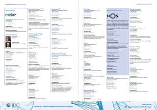 76 | diretório empresas e profissionais diretório global das tic | 77
Premier ICT market intelligence and advisory company www.facebook.com/IDC.Portugal
www.idc.com
MetriX
Miraflores Office Center - Av. das Túlipas, 6 - 7º F1
1495-161 Miraflores
Tel: 210 993 264
info@metrix.pt
www.metrix.pt
Atividades Base
Serviços de TI
Micro Focus Portugal
Rua Tomas Da Fonseca Torre G 1º Piso
1600-209 Lisboa
Tel: 217 230 726
joao.rato@microfocus.com
www.microfocus.com
www.novell.com
www.netiq.com
Atividades Base
Serviços de TI; Software
Soluções Disponibilizadas
Big Data & Analytics; Cloud Computing (IaaS);
Content Management; Data Center Infraestructure;
Risk Management & Compliance; Security;
Unified Comm. & IP Telephony
Microsoft Portugal
Rua do Fogo de Santelmo, Lote 2.07.02,
Parque das Nações.
1990-110 Lisboa
Tel: 210 491 000
emportugal@microsoft.com
www.microsoft.com/pt-pt/default.aspx
Atividades Base
Equipamento de TI; Serviços de TI; Software
Soluções Disponibilizadas
Big Data & Analytics; Business Process Management;
Cloud Computing (AaaS); Cloud Computing (IaaS);
Cloud Computing (PaaS); Content Management;
Data Center Infraestructure; Data Management
& Integration; eCommerce e Web; Marketing Digital
e CRM
MicroStrategy Portugal
Avenida da Liberdade, 110 - 2º
1269-046 Lisboa
Tel: 211 221 860/61/63
ptmarketing@microstrategy.com
www.microstrategy.com
Atividades Base
Serviços de TI;Software
Soluções Disponibilizadas
Big Data & Analytics; ERP & Business Apps; Mobile
& Wireless
Mind Source
Rua Braamcamp, 9 - 7º
1250-048 Lisboa
Tel: 217 937 418
info@mindsource.pt
www.mindsource.pt
Atividades Base
Serviços de TI; Software
Soluções Disponibilizadas
Big Data & Analytics; Business Process Management;
Content Management; Data Management
& Integration; ERP & Business Apps; IT Outsourcing;
Marketing Digital e CRM; Open Source & Linux; Risk
Management & Compliance
Mirakon
Rua de Tourido, nº 62B, Sala 1
4700-298 Real - Braga
Tel: 253 627 512
geral@mirakon.biz
www.mirakon.biz
Atividades Base
Software
MoreData
Campo Grande 28 - 10º E
1700-093 Lisboa
Tel: 213 520 171
info@moredata.pt
www.moredata.eu
Atividades Base
Equipamento de TI; Serviços de TI; Software
Motorola
Edif.Europa - Av.José Malhoa 16B-3º Piso
1070-158 Lisboa
Tel: 214 137 700
infoport@motorola.com
www.motorola.pt
Atividades Base
Equipamento de Comunicação; Equipamento de TI;
Serviços de Comunicações
Motorsoft
Avenida da Liberdade, 129-6º
1250-140 Lisboa
Tel: 213 242 280
motorsoft@motorsoft.eu
www.motorsoft.eu
Atividades Base
Serviços de Comunicações; Serviços de TI; Software
Movensis
Av. Prof. Dr. Cavaco Silva, nº3 - 2ºA
2740-296 Porto Salvo
Tel: 214 220 660
marketing@movensis.com
www.movensis.com
Atividades Base
Serviços de Comunicações; Serviços de TI
MPM Software Portugal
Ed. Infante D. Henrique, Rua João Chagas, 53 - C04
1495-072 Lisboa
Tel: 214 149 520
mpm@mpm.pt
www.mpm.pt
Atividades Base
Serviços de TI; Software
Soluções Disponibilizadas
BPO; Business Process Management; eCommerce e
Web; Marketing Digital e CRM
Multicert
Lagoas Park, Edifício 3, Piso 3
2740-266 Porto Salvo
Tel: 217 123 010
comercial@multicert.com
www.multicert.com
Atividades Base
Equipamento de TI; Serviços de TI; Software
Soluções Disponibilizadas
Big Data & Analytics; Business Process Management;
Data Center Infraestructure; Data Management &
Integration; eCommerce e Web; IT Outsourcing;
Mobile & Wireless; Open Source & Linux; Risk
Management & Compliance; Security
Meta4 Portugal
Edificio Atlantis, Av. D. João II, Lt 1.06.2.2 – 3ºC
1990-095 Lisboa
Tel: 213 845 470
infmarketing@meta4.com
www.meta4.pt
Atividades Base
Recursos Humanos; Serviços de TI; Software
Soluções Disponibilizadas
BPO; Cloud Computing (AaaS); ERP & Business Apps
Carlos Pardo
CEO Meta4
Francois Coentro
Diretor Comercial Meta4 Portugal
Principais gestores
Neoscopio
Parque de Ciência e Tecnologia do Porto, Rua Actor
Ferreira da Silva, nº 100
4200-298 Porto
Tel: 220 301 500
info@neoscopio.com
www.neoscopio.com
Atividades Base
Serviços de TI; Software
Municípia
Taguspark, Edifício Ciência II, nº 11, 3º B
2740-120 Porto Salvo
Tel: 214228200
info@municipia.pt
www.municipia.pt
Atividades Base
Media; Serviços de TI; Software
myPartner
Travessa Helena Vieira da Silva, N.º 259 Esc. 1.6
4450-573 Leça da Palmeira
Tel: 229 982 310
geral@mypartner.pt
www.mypartner.pt
Atividades Base
Serviços de TI; Software
Soluções Disponibilizadas
Big Data & Analytics; Cloud Computing (PaaS); Data
Management & Integration; eCommerce e Web; ERP
& Business Apps; Marketing Digital e CRM
NBSTI
Rua Eng. Quartin da Graça, 10A
1750-100 Lisboa
Tel: 961 339 473
paulo.silva@nbsti.pt
www.nbsti.pt
Atividades Base
Equipamento de TI; Software
Soluções Disponibilizadas
Content Management; Data Management &
Integration; Security
NCR
R. dos Anjos, 79
1150-035 Lisboa
Tel: 213 136 200
www.ncr.com
Atividades Base
Equipamento de TI; Serviços de TI; Software
NEC Portugal
Quinta dos Medronheiros - Lazarim - Apartado 309
2826-801 Caparica
Tel: 212 948 400
nec-portugal@emea.nec.com
www.nec.pt
Atividades Base
Equipamento de Comunicação; Serviços
de Comunicações; Software
NeeaConsulting
Estrada de Paço de Arcos nº 6D
2770-129 Paço de Arcos
Tel: 214 694 142
mail@neeaconsulting.com
www.neeaconsulting.com
Atividades Base
Serviços de Comunicações; Serviços de TI
NetApp Portugal
Avenida da Liberdade, 110 - 1
1269-046 Lisboa
Tel: 213 404 577
Daniel.Cruz@netapp.com
www.netapp.com
Atividades Base
Serviços de TI; Software
Soluções Disponibilizadas
Data Management & Integration
Netopolis
Rua Soeiro Pereira Gomes, Lote 1 - 8º C
1600-198 Lisboa
Tel: 217 828 100
info@netopolis.pt
www.netopolis.pt
Atividades Base
Equipamento de Comunicação; Equipamento de TI;
Serviços de Comunicações; Serviços de TI; Software
Soluções Disponibilizadas
Contact Centers; Marketing Digital e CRM; Unified
Comm. & IP Telephony
New Consulting
R. Dr. Melo Leote, 126B
4100-341 Porto
Tel: 229 364 140
info@new-consulting.pt
www.new-consulting.pt
Atividades Base
Serviços de TI; Software
Soluções Disponibilizadas
Business Process Management; Data Management &
Integration; ERP & Business Apps; wwIT Outsourcing;
Marketing Digital e CRM; Open Source & Linux;
Security
Newhotel
Av. Almirante Gago Coutinho, 70
1700-031 Lisboa
Tel: 218 440 010
newhotel@newhotel.com
www.newhotel.com
Atividades Base
Equipamento de TI; Serviços de TI; Software
Newvision
Pólo Tecnológico de Lisboa, EE3
1600-546 Lisboa
Tel: 217 101 660
info@newvision.pt
www.newvision.pt
Atividades Base
Equipamento de TI; Serviços de TI; Software
A NOS Comunicações oferece soluções fixas e
móveis de última geração, de televisão, Inter-
net, voz e dados para todos os segmentos de
mercado - Residencial, Pessoal, Empresarial e
Wholesale, sendo líder na TV por subscrição,
em serviços de Banda Larga de Nova Geração
e na distribuição e exibição cinematográfica
em Portugal.
Rua Ator António Silva, 9
1600-404 Lisboa
Tel: 217 824 700
comunicacao.corporativa@nos.pt
www.nos.pt
Atividades Base
Serviços de Comunicações
Soluções Disponibilizadas
Big Data & Analytics; Cloud Computing (AaaS); Cloud
Computing (IaaS); Cloud Computing (PaaS); Data
Center Infraestructure; IT Outsourcing; Mobile &
Wireless; Risk Management & Compliance; Security;
Unified Comm. & IP Telephony
Principais gestores
NOS Comunicações
Miguel Almeida
Presidente Comissão Executiva
José Pedro Pereira da Costa
Vice Presidente/ CFO
Ana Paula Marques
Administradora Executiva
André Almeida
Administrador Executivo
Jorge Graça
Administrador Executivo
Manuel Ramalho Eanes
Administrador Executivo
 