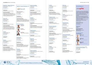 82 | diretório empresas e profissionais diretório global das tic | 83
Premier ICT market intelligence and advisory company www.facebook.com/IDC.Portugal
www.idc.com
OutSystems
Rua Central Park 2, 2A
2795-242 Lisboa
Tel: 214 153 730
innovation@outsystems.com
www.outsystems.com
Atividades Base
Serviços de TI; Software
Soluções Disponibilizadas
Business Process Management; Cloud Computing
(PaaS); Content Management; Marketing Digital
e CRM; Mobile & Wireless; Open Source & Linux
Overwan
Av. 5 de Outubro, 293 – 4º
1600-035 Lisboa
Tel: 304 502 397
bruno.reis@olisipo.pt
www.overwan.com
Atividades Base
Equipamento de Comunicação; Equipamento de TI;
Serviços de TI
Soluções Disponibilizadas
Data Center Infraestructure; IT Outsourcing; Mobile
& Wireless; Unified Comm. & IP Telephony
Ozona Consulting
Rua Basílio Teles, nº 35, 9º Dto
1070-020 Lisboa
Tel: 213 527 170
lisboa@ozona.pt
www.ozonaconsulting.com/pt/
Atividades Base
Equipamento de TI; Serviços de TI; Software
Soluções Disponibilizadas
Business Process Management; Cloud Computing
(AaaS); Cloud Computing (IaaS); Data Center
Infraestructure; Risk Management & Compliance;
Security
Pahldata
Rua do Açúcar, 78
1950-009 Lisboa, Portugal
Tel: 218 622 040
depcom@pahldata.pt
www.pahldata.pt
Atividades Base
Equipamento de Comunicação; Equipamento de TI;
Software
Soluções Disponibilizadas
Contact Centers; Data Center Infraestructure; Data
Management & Integration; IT Outsourcing; Mobile
& Wireless; Security; Unified Comm. & IP Telephony
Panda Security
Av. Quinta Grande, 53, Edifício Prime, 2ºB
2610-156 Alfragide
Tel: 219 426 800
geral@pt.pandasecurity.com
www.pandasecurity.com/portugal
Atividades Base
Equipamento de TI; Serviços de TI; Software
Papersoft
Rua Basílio Teles, 35, 4º Piso
1070-020 Lisboa
Tel: 218367020
info@papersoft-dms.com
www.papersoft-dms.com
Atividades Base
Equipamento de TI; Serviços de TI; Software
Soluções Disponibilizadas
BPO; Business Process Management; Content
Management; Data Management & Integration;
IT Outsourcing; Risk Management & Compliance
Partner Solutions
Centro de Comércio e Serviços , Edifício E, Escritório 4
- Estrada de Paço de Arcos
2735-307 Cacém
Tel: 214 266 730
info@partnersolutions.pt
www.partnersolutions.pt
Atividades Base
Equipamento de TI; Serviços de TI; Software
PASSIO
Av.ª 5 de Outubro, nº 72 5º B
1050-059 Lisboa
Tel: 217 582 079
geral@passio.pt
www.passio.pt
Atividades Base
Serviços de TI; Software
Soluções Disponibilizadas
Big Data & Analytics; BPO; Business Process
Management; Data Management & Integration;
IT Outsourcing; Risk Management & Compliance
People’s Conseil
Rua Dr. António Luís Gomes 128 Piso 0
4400-125 Vila Nova de Gaia
Tel: 223 774 380
info@peoplesconseil.com
www.peoplesconseil.com
Atividades Base
Equipamento de Comunicação;
Serviços de Comunicações; Serviços de TI
Pessoas e Processos
Largo Carlos Selvagem, 2-D
1500-453 Lisboa
Tel: 217 783 839
jlferreira@pessoaseprocessos.com
www.pessoaseprocessos.com
Atividades Base
Serviços de TI; Software
Soluções Disponibilizadas
Big Data & Analytics; Business Process Management;
eCommerce e Web; ERP & Business Apps;
Open Source & Linux
Pinto & Bentes
Avenida Gago Coutinho nº 161
2725-322 Mem Martins
Tel: 219 248 260
pb@pintoebentes.pt
www.pintoebentes.com
Atividades Base
Electrónica
PLogP
Rua do Norte, nº15- 1ºandar
1200-283 Lisboa
Tel: 213 258 945
geral@plogp.pt
www.plogp.pt
Atividades Base
Serviços de TI; Software
PME Link
Av. da Liberdade nº36 - 5
1250-145 Lisboa
Tel: 213 307 200
info@pmelink.pt
www.pmelink.pt
Atividades Base
Electrónica; Equipamento de Comunicação;
Equipamento de TI
Porini
Praceta D. Nuno Álvares Pereira, 20 - 4ºES
4450-218 Matosinhos
Tel: 229 371 517
info@porini.pt
www.porini.pt
Atividades Base
Serviços de TI; Software
PremierPartner
Avenida Elias Garcia, 81, 3º
1050-097 Lisboa
Tel: 218 142 193
geral@premierpartner.pt
www.premierpartner.pt
Atividades Base
Recursos Humanos; Serviços de TI; Software
Soluções Disponibilizadas
BPO; Business Process Management; ERP & Business
Apps; IT Outsourcing; Risk Management
& Compliance; Security
Present Technologies
Rua D. João de Castro , Lote 12 - Urbanização
Quinta da Fonte
3030-384 Coimbra
Tel: 239 781 834
info@present-technologies.com
www.present-technologies.com
Atividades Base
Serviços de TI; Software
Priberam
Alameda D. Afonso Henriques, 41 - 2.º
1000-123 Lisboa
Tel: 217 817 260
info@priberam.pt
www.priberam.pt
Atividades Base
Software
Soluções Disponibilizadas
Big Data & Analytics; Content Management;
Marketing Digital e CRM
PricewaterhouseCoopers
Palácio Sottomayor Rua Sousa Martins, 1 - 2ºEsq
1069-316 Lisboa
Tel: 213 599 000
pwc.pt@pt.pwc.com
www.pwc.pt
Atividades Base
Serviços de TI
Openlimits - Business Solutions
Instituto Pedro Nunes, Edifício D, 2.03
3030-199 Coimbra
Tel: 239 940 150
geral@openlimits.pt
www.openlimits.pt
Atividades Base
Equipamento de TI; Serviços de TI; Software
Soluções Disponibilizadas
BPO; Business Process Management; Cloud
Computing (AaaS); Cloud Computing (IaaS); Cloud
Computing (PaaS); Data Center Infraestructure; Data
Management & Integration; ERP & Business Apps;
IT Outsourcing;Marketing Digital e CRM
Oracle
Lagoas Park, Edifício 9
2744-240 Porto Salvo
Tel: 214 235 000
marketing_pt@oracle.com
www.oracle.com/pt
Atividades Base
Equipamento de TI; Serviços de TI; Software
Soluções Disponibilizadas
Big Data & Analytics; BPO; Business Process
Management; Cloud Computing (AaaS); Cloud
Computing (IaaS); Cloud Computing (PaaS); ERP
& Business Apps; Marketing Digital e CRM; Open
Source & Linux; Risk Management & Compliance
Oramix
Lagoas Park, Edifício 8 - Piso 1
2740-244 Porto Salvo
Tel: 214 239 345
oramix@oramix.pt
www.oramix.pt
Atividades Base
Serviços de TI
Orbcom
Alameda Futebol Clube Infesta, 29
4465-141 Matosinhos
Tel: 932 448 833
ivonesousa@orbcom.pt
www.orbcom.pt
Atividades Base
Equipamento de TI; Serviços de TI; Software
Soluções Disponibilizadas
Business Process Management; Content
Management; Data Center Infraestructure;
Data Management & Integration; IT Outsourcing;
Marketing Digital e CRM; Mobile & Wireless; Security;
Unified Comm. & IP Telephony
A PHC dedica-se em exclusivo ao desenvolvimento
de software de gestão, criando soluções inteligentes,
apelativas e completas que proporcionam flexibilidade,
rapidez e sucesso para o negócio dos seus clientes.
Para a PHC, a liberdade para a mudança
nas organizações só é possível através de software
espetacular.
Com mais de 170 colaboradores, em Lisboa, Porto,
Madrid, Londres, Lima, Luanda e Maputo, a PHC
obteve em 2015, um volume de negócios de 9 milhões
de euros, tendo uma rede de distribuição com mais
de 400 Parceiros certificados.
O Software PHC é utilizado por mais de 131 mil
utilizadores em 28 mil Empresas Clientes
em todo o mundo.
Lagoas Park, Edifício 3, Piso 2
2740-266 Porto Salvo, Oeiras
Tel: 214 724 340
info@phcsoftware.com
www.phcsoftware.pt
Atividades Base
Software
Soluções Disponibilizadas
Big Data & Analytics;
Data Management & Integration;
ERP & Business Apps
PHC Software, SA
Principais gestores
Executive Commitee
Ricardo Parreira
CEO
ricardo.parreira@phcsoftware.com
Cláudia Raposo
COO
claudia.raposo@phcsoftware.com
Miguel Capelão
SRC Officer
miguel.capelao@phcsoftware.com
Opensoft-SoluçõesInformáticas, S.A.
Edifício Amoreiras Square,
Rua Joshua Benoliel, nº 1 - 3º D
1250-273 Lisboa
Tel: 213 804 410
comercial@opensoft.pt
www.opensoft.pt
Atividades Base
Serviços de TI; Software
Soluções Disponibilizadas
Big Data & Analytics; BPO; Business Process
Management; Content Management; Data Management
& Integration; eCommerce e Web; ERP & Business Apps;
Marketing Digital e CRM; Mobile & Wireless; Security
José Vilarinho
Diretor-Geral
Joana Peixoto
Diretora Comercial e de Marketing
Luís Pereira
Diretor de Projetos
Principais gestores
 