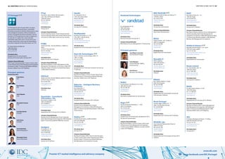 86 | diretório empresas e profissionais diretório global das tic | 87
Premier ICT market intelligence and advisory company www.facebook.com/IDC.Portugal
www.idc.com
PTisp
Avenida D. João II Edifício Mar Vermelho
Lote 1.06.2.5B Parque das Nações
1990-095 Lisboa
Tel: 707 200 933
info@ptisp.pt
www.ptisp.pt
Atividades Base
Serviços de TI
Soluções Disponibilizadas
Cloud Computing (AaaS); Cloud Computing (IaaS);
Cloud Computing (PaaS); Data Center Infraestructure;
eCommerce e Web; Open Source & Linux; Security
PTMIS
Quinta da Fonte - Rua dos Malhoes, 2 Edificio D.
Pedro
2770-071 Paço de Arcos
Tel: 917 276 440
f.guerreiro@ptmis.pt
www.ptmis.pt
Atividades Base
Media; Serviços de TI; Software
Soluções Disponibilizadas
Big Data & Analytics; Content Management; Data
Management & Integration; eCommerce e Web; ERP
& Business Apps; IT Outsourcing; Marketing Digital
e CRM; Mobile & Wireless
QlikTech
Quinta da Fonte, Rua dos Malhões, Edifício D. Pedro I
2770-071 Paço-de-Arcos
Tel: 210 001 820
infoes@qlikview.com
www.qlikview.com
Atividades Base
Software
Quantinfor - Consultoria
Informática, Lda.
Rua Américo Vigário nº 5B
2665-224 Malveira
Tel: 219 668 911
hcosta@quantinfor.com
www.quantinfor.com
Atividades Base
Equipamento de TI; Serviços de TI; Software
Soluções Disponibilizadas
Business Process Management; Cloud Computing
(IaaS); Data Management & Integration; ERP & Business
Apps; IT Outsourcing; Mobile & Wireless; Security
Quidgest
R. Castilho, 63 - 6º
1250-068 Lisboa
Tel: 213 870 563
quidgest@quidgest.pt
www.quidgest.com
Atividades Base
Serviços de TI; Software
Quodis
Av. Liberdade 229, 2º
1250-142 Lisboa Lisboa
Tel: 917 007 930
geral@quodis.com
www.quodis.com
Atividades Base
Serviços de TI; Software
ReadSpeaker
Rua Nova da Estação, nº 2 1ªB
2765-498 S. João do Estoril
Tel: 962 784 167
jose.novais@readspeaker.com
www.readspeaker.com/pt
Atividades Base
Equipamento de Comunicação; Serviços de TI
Real Life Technologies
Rua Dr. António Loureiro Borges, 9/9A, 12º
1495-131 Algés
Tel: 214 131 910
geral@reallife.pt
www.reallife.pt
Atividades Base
Equipamento de TI; Recursos Humanos; Serviços de
TI; Software
Soluções Disponibilizadas
Big Data & Analytics; Contact Centers; Data Center
Infraestructure;I T Outsourcing; Mobile & Wireless;
Security; Unified Comm. & IP Telephony
Rebortec - Inteligent Business
Solutions
Rua S.Martinho 17
4585-453 Rebordosa
Tel: 224 152 167
geral@rebortec.com
www.rebortec.com
Atividades Base
Equipamento de TI; Serviços de TI; Software
Soluções Disponibilizadas
Business Process Management; Content
Management; eCommerce e Web; ERP & Business
Apps; IT Outsourcing; Marketing Digital e CRM; Open
Source & Linux
Reditus
Estrada do Seminário, 2 Edifício Reditus
2614-522 Alfragide
Tel: 214 124 100
marketing@reditus.pt
www.reditus.pt
Atividades Base
Serviços de TI
Soluções Disponibilizadas
Big Data & Analytics; BPO; Cloud Computing (IaaS);
Contact Centers; Data Center Infraestructure; ERP &
Business Apps; IT Outsourcing; Mobile & Wireless;
Risk Management & Compliance; Security
A PT Portugal faz parte do grupo Altice, um grupo
internacional de telecomunicações e multimédia,
fortemente ancorado em robustas infraestruturas, numa
clara estratégia de conteúdos e ofertas inovadoras de
serviços convergentes de telecomunicações. Líder de
mercado, a PT Portugal atua em todos os segmentos
do setor das ICT: negócio fixo, móvel, televisão,
multimédia, dados, data center e cloud, assim como
soluções empresariais, sendo capaz de disponibilizar
uma oferta integrada de telecomunicações com TI/SI.
Av. Fontes Pereira de Melo, 40
1069-300 Lisboa
Tel: 215 002 000
www.telecom.pt
Principais gestores
Comité Executivo
PT Portugal
Atividades Base
Equipamentos de Comunicações;
Serviços de Comunicações; Serviços de TI
Soluções Disponibilizadas:
BPO; Cloud Computing (IaaS); Contact Centers; Data
Center Infraestructure; Data Management & Integration;
eCommerce e Web;  IT Outsourcing; Mobile & Wireless;
Security; Unified Comm. & IP Telephony
Paulo Neves
CEO
João Zúquete
COO
Luis Nascimento
CSO/B2C
João Sousa
CSO/B2B
Alexander Freese
Head of Wholesale
Guy Pacheco
CFO
Alexandre Fonseca
CTO
Sónia Machado
Head of Regulation
REN TELECOM
Avenida Estados Unidos da América, 55
1749-061 Lisboa
Tel: 210 013 476
info@rentelecom.pt
www.ren.pt
Atividades Base
Serviços de Comunicações
Soluções Disponibilizadas
Data Center Infraestructure
RESUL
Parque Oriente - E.N. 10, Bloco 3
2695-167 Bobadela
Tel: 218 394 980
geral@resul.pt
www.resul.pt
Atividades Base
Equipamento de Comunicação
Reusable IT
IPN Incubadora
3030-199 Coimbra
Tel: 239 700 324
info@reusableit.com
www.reusableit.com
Atividades Base
Software
Ribatel
EN 3, Edifício Ribatel, S. Pedro
2005-356 Santarém
Tel: 243 359 090
ribatel@ibatel.pt
www.ribatel.pt
Atividades Base
Equipamento de Comunicação; Serviços de
Comunicações; Software
Ricoh Portugal
Via Engº Edgar Cardoso, 23 - 1º
4400 - 676 Vila Nova de Gaia
Tel: 226 083 800
ricoh@ricoh.pt
www.ricoh.pt
Atividades Base
Equipamento de TI; Serviços de TI; Software
RIS2048, Lda.
Zona Industrial Taboeira lote 30 arm G
3800-055 Aveiro
Tel: 234 301 550
geral@ris2048.pt
www.ris2048.pt
Atividades Base
Equipamento de Comunicação; Serviços de TI;
Software
Redtel
Rua Domingos José Morais nº 61 2º dto
2685-046 Sacavém
Tel: 210 189 140
Geral@redtel.Pt
Www.Redtel.Pt
Atividades Base
Electrónica; Equipamento de Comunicação
Regra
Rua do Entreposto Industrial, 3 - 1 ESQ
2610-135 Amadora
Tel: 218 432 300
comercial@regra.pt
www.regra.pt
Atividades Base
Equipamento de Comunicação; Equipamento de TI;
Serviços de Comunicações
Soluções Disponibilizadas
Big Data & Analytics; Contact Centers; Data Center
Infraestructure; Data Management & Integration;
IT Outsourcing; Mobile & Wireless; Security; Unified
Comm. & IP Telephony
ROFF
Rua Afonso Praça, 30 – 15º
1495-061 Algés
Tel: 218 393 410
marketing@roff.pt
www.roffconsulting.com
Atividades Base
Serviços de TI; Software
Soluções Disponibilizadas
Big Data & Analytics; Business Process Management;
Cloud Computing (IaaS); Data Management &
Integration; eCommerce e Web; ERP & Business Apps;
IT Outsourcing; Marketing Digital e CRM; Mobile &
Wireless; Risk Management & Compliance
Rohde & Schwarz
Alameda António Sérgio, 7, R-C, sala A
2795-023 Linda-a-Velha
Tel: 214 155 700
info.portugal@rohde-schwarz.com
www.rohde-schwarz.pt
Atividades Base
Equipamento de Comunicação
Route Control
Av. 5 de Outubro, 293 - 4º
1600-035 Lisboa
Tel: 217 983 108
info@routecontrol.pt
www.routecontrol.pt
Atividades Base
Serviços de TI; Software
RPGSI
Av. Eng. Duarte Pacheco 19, 3D
1070-100 Lisboa
Tel: 217 800 567
geral@rpgsi.com
www.rpgsi.com
Atividades Base
Equipamento de TI; Serviços de TI; Software
Soluções Disponibilizadas
Big Data & Analytics; BPO; Content Management;
Data Management & Integration; ERP & Business
Apps; IT Outsourcing; Marketing Digital e CRM;
Security;Unified Comm. & IP Telephony
RSS
R. António Rodrigues da Rocha, 177-6ºEsq
4400-025 Vila Nova de Gaia
Tel: 223 791 767
raulsilva@raulsilva.com
www.raulsilva.com
Atividades Base
Serviços de TI
Randstad Technologies
Av. da República Nº 26
1069-228 Lisboa
Tel: 707 202 060
randstad@randstad.pt
www.randstad.pt
Atividades Base
Recursos Humanos; Serviços de TI
Soluções Disponibilizadas
BPO; Business Process Management; IT Outsourcing
Principais gestores
Ana Petrucci
Bussiness Unit Manager
José Miguel Leonardo
CEO Randstad Portugal
Carla Marques
General Manager Staffing
& Outsourcing
 