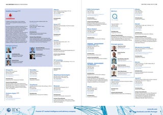 100 | diretório empresas e profissionais diretório global das tic | 101
Premier ICT market intelligence and advisory company www.facebook.com/IDC.Portugal
www.idc.com
Vimaponto
Rua S. Torcato 1774 Azurém
4800-024 Guimarães
Tel: 253 424 570
dep.contabilidade@vimaponto.pt
www.vimaponto.pt
Atividades Base
Equipamento de TI; Serviços de TI; Software
Soluções Disponibilizadas
Big Data & Analytics; Data Center Infraestructure;
Data Management & Integration; eCommerce & Web;
ERP & Business Apps; IT Outsourcing; Marketing
Digital e CRM; Mobile & Wireless; Security; Unified
Comm. & IP Telephony
Visabeira Digital
Repeses
3504-511 Viseu
Tel: 232 483 000
visabeiradigital@visabeiraglobal.com
www.visabeiradigital.pt
VisionWay
Galerias Alto da Barra
2780-053 Oeiras
Tel: 216 056 195/6
info@visionway.pt
www.visionway.pt
Atividades Base
Serviços de TI; Software
Visualforma
Visualforma Business Centre, Sitio das Figuras - EN 125,
8000-518 Faro
Tel: 289 830 400
visualforma@visualforma.pt
www.visualforma.pt
Atividades Base
Equipamento de TI; Serviços de TI; Software
VMware
Rua Drº Antonio Loureiro Borges, Nº5 5º B
1495-131 Miraflores Algés
Tel: 214 129 600
epenedos@vmware.com
www.vmware.com
Atividades Base
Software
Vortal
Edifício Visconde de Alvalade, Rua Prof. Fernando
da Fonseca, 3.º
1600-616 Lisboa
Tel: 210 325 000
info@vortal.pt
www.vortal.biz
Atividades Base
Serviços de TI
Voxtron
Rua Soeiro Pereira Gomes, Lote 1 - 8º C
1600-198 Lisboa
Tel: 217 828 110
info@voxtron.pt
www.voxtron.pt
Atividades Base
Equipamento de Comunicação; Equipamento de TI;
Serviços de Comunicações
Soluções Disponibilizadas
Contact Centers
VP Consulting
Av. da Boavista, Edíficio Centro Burgo 1773 A, 2.5 A
4100-133 Porto
Tel: 226 053 710
info@vpconsulting.pt
www.vpconsulting.pt
Atividades Base
Software
WatchGuard Technologies
505 Fifth Avenue South, Suite 500
WA 98104 Seattle, USA Seattle, USA
Tel: 120 661366 00
portugal@watchguard.com
www.watchguard.com
Wavecom
Cacia Park Rua do Progresso, Lote 15
3800-639 Aveiro
Tel: 234 919 190
wavecom@wavecom.pt
www.wavecom.pt
Atividades Base
Serviços de Comunicações; Serviços de TI
Soluções Disponibilizadas
Cloud Computing (PaaS); Contact Centers; Data
Management & Integration; IT Outsourcing; Unified
Comm. & IP Telephony
A Vodafone Portugal integra o Grupo Vodafone,
um dos maiores operadores de telecomunicações
do mundo.
No mercado nacional, a Vodafone Portugal conta com
mais de 5 milhões de Clientes que nela confiam as
suas necessidades de comunicações. Hoje, a Vodafone
Portugal é muito mais do que uma Empresa de
serviços móveis, é um Operador Global de
Telecomunicações, apresentando uma oferta cada vez
mais completa e competitiva. O compromisso em
oferecer a melhor experiência e serviço aos Clientes,
diferenciando-se da concorrência, o forte investimento
na expansão e abrangência da rede de última geração,
que chega hoje a 2,5 milhões de lares e empresas,
o reforço da aposta nos segmentos empresarial e
jovem, e o papel de referência em inovação fazem da
Vodafone Portugal um player de referência no setor.
Principais gestores
Vodafone Portugal
Mário Vaz
CEO
Emanuel Sousa
Administrador da Unidade
de Negócios Particulares
João Mendes Dias
Administrador da Unidade
de Negócios Empresarial
Para saber mais sobre a Empresa visite o site
www.vodafone.pt
Av. D. João II, n.º 36,
Parque das Nações 1998-017 Lisboa
Tel: 210 915 000
apoiocliente@vodafone.pt
www.vodafone.pt
Atividades Base
Equipamentos de Comunicação; Serviços
de Comunicações, Serviços de TI
Soluções Disponibilizadas:
Cloud Computing (AaaS); Cloud Computing (IaaS);
Cloud Computing (PaaS); Contact Centers; Data Center
Infrastructure; Mobile & Wireless; Risk Management
& Compliance; Security; UC & IP Telephony
Livio Borgogno
Administrador da Área
de Tecnologia
Alexandre Maurício
Administrador da Área Financeira
e Administrativa
WIT Software
Centro de Empresas de Taveiro, Estrada de Condeixa
3040-032 Coimbra
Tel: 239 801 030
info@wit-software.com
www.wit-software.com
Atividades Base
Software
Soluções Disponibilizadas
Mobile & Wireless;Unified Comm. & IP Telephony
WeDo Technologies
Rua do Viriato, 13
1050-233 Lisboa
Tel: 210 111 400
customerservices@wedotechnologies.com
www.wedotechnologies.com
Atividades Base
Serviços de TI;Software
Soluções Disponibilizadas
Big Data & Analytics; BPO; Business Process
Management; Data Management & Integration;
Risk Management & Compliance
Wincor Nixdorf
Rua Nossa Senhora da Conceição, 5.
2794-086 Carnaxide
Tel: 214 201 800
geral@wincor-nixdorf.com
www.wincor-nixdorf.com
Atividades Base
Equipamento de TI; Serviços de TI; Software
WINNING - MANAGEMENT
CONSULTING
Alameda dos Oceanos N. 41P
1900-203 Lisboa
Tel: 218 963 030
info@winning.pt
www.winning.pt
Atividades Base
Recursos Humanos; Serviços de TI
Soluções Disponibilizadas
IT Outsourcing; Risk Management & Compliance
WINNING - MANAGEMENT
TECHNOLOGY
Alameda dos Oceanos N. 41P
1900-203 Lisboa
Tel: 218 963 030
info@winning.pt
www.winning.pt
Atividades Base
Equipamento de TI; Serviços de TI; Software
Soluções Disponibilizadas
Content Management; Data Management
& Integration; eCommerce e Web; ERP & Business
Apps; Marketing Digital e CRM; Risk Management
Compliance; Unified Comm. & IP Telephony
Winsig
Rua Central Park nº6 3ºC
2795-242 Linda-a-Velha
Tel: 212 444 584
geral@winsig.pt
www.winsig.pt
Atividades Base
Serviços de TI; Software
WinTrust
Praça de Alvalade, 6 - 11º F
1700-036 Lisboa
Tel: 213 510 540
info@wintrust-intl.com
www.wintrust-intl.com
Atividades Base
Serviços de TI; Software
Soluções Disponibilizadas
BPO; Business Process Management; eCommerce e
Web; ERP & Business Apps; IT Outsourcing; Marketing
Digital e CRM; Mobile & Wireless; Open Source
& Linux; Risk Management & Compliance; Security
Filipe Nuno Carlos
Managing Partner
filipe.carlos@wintrust-intl.com
Paulo Mendes Cabeçadas
Global Sales Director
paulo.cabecadas@wintrust-intl.com
Sérgio Pena Dias
Partner
Daniel José Gomes
Professional Services Director
daniel.gomes@wintrust-intl.com
Pedro Filipe Oliveira
Pre Sales Director & Human Capital
Development Director
pedro.oliveira@wintrust-intl.com
Principais gestores
Wizdee
IPN Incubadora
3030-199 Coimbra
Tel: 239 700 324
info@wizdee.com
www.wizdee.com
Atividades Base
Serviços de TI; Software
Worldit
Campo Grande nº380, Lote 3C (Porta K), -1 D
1700-079 Lisboa
Tel: 217 933 630
info@worldit.pt
www.worldit.pt
Atividades Base
Recursos Humanos; Serviços de TI; Software
Soluções Disponibilizadas
Big Data & Analytics; Cloud Computing
(PaaS);Contact Centers; Content Management; Data
Management & Integration; eCommerce e Web; ERP
& Business Apps; IT Outsourcing; Marketing Digital e
CRM; Mobile & Wireless
Worldvision Consulting
Rua Prof. Orlando Ribeiro, nº. 6, Escritório O
1600-796 Lisboa
Tel: 217 593 121
management@worldvision-consulting.com
www.worldvision-consulting.com
Atividades Base
Serviços de TI; Software
Worten
Estrada da Outurela, 118, Edif. Imopolis, Bloco D
2790-114 Carnaxide
Tel: 214 721 300
marketingworten@sonaedistribuicao.pt
www.worten.pt
Atividades Base
Electrónica; Equipamento de Comunicação;
Equipamento de TI
Xpand IT
Parque das Nações, Edifício Mar do Oriente, Alameda
dos Oceanos, Lote 1.07.1Y - Fração 2.3
1990-078 Lisboa
Tel: 218 967 150
mail@xpand-it.com
www.xpand-it.com
Atividades Base
Serviços de TI; Software
Soluções Disponibilizadas
Big Data & Analytics; Business Process Management;
Cloud Computing (AaaS); Content Management;
Data Management & Integration; ERP & Business
Apps; IT Outsourcing; Marketing Digital e
CRM;Mobile & Wireless; Open Source & Linux
 