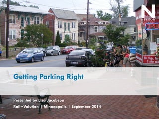 Getting Parking Right 
Presented by Lisa Jacobson 
Rail~Volution | Minneapolis | September 2014  