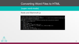 Converting Word Files to HTML
20
(super nerd-mode)
Node and Mammoth.js
 