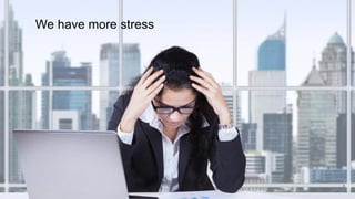 6
We have more stress
 