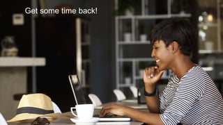 8
Get some time back!
 