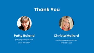 Christa Mallard
christa@engagebycell.com
(912) 531-7925
Patty Ruland
patty@guidebycell.com
(707) 396-8584
Thank You
 