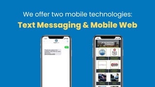 We offer two mobile technologies:
Text Messaging & Mobile Web
http://bycell.co/tplu
 