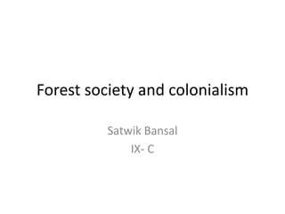 Forest society and colonialism
Satwik Bansal
IX- C
 