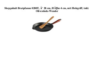 Skeppshult Bratpfanne 0280T, Ã˜ 28 cm, HÃ¶he 4 cm, mit Holzgriff, inkl.
Olivenholz-Wender
 