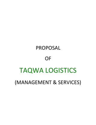 PROPOSAL
OF
TAQWA LOGISTICS
(MANAGEMENT & SERVICES)
 