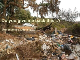 Do you give me back this ..? (me devolves tudo isto…?) 