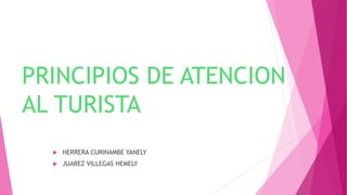 PRINCIPIOS DE ATENCION
AL TURISTA
 HERRERA CURINAMBE YANELY
 JUAREZ VILLEGAS HEMELY
 