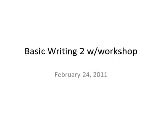 Basic Writing 2 w/workshop
February 24, 2011
 