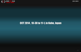 25/ 9/ 2014EURO CTO CLUB
Madrid 2014
12
CCT 2014 , 10-30 to 11-1, in Kobe, Japan
 