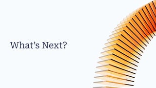 What’s Next?
 