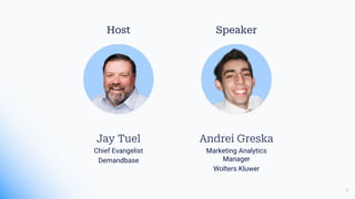 Andrei Greska
Marketing Analytics
Manager
Wolters Kluwer
Host
Jay Tuel
Chief Evangelist
Demandbase
Speaker
2
 