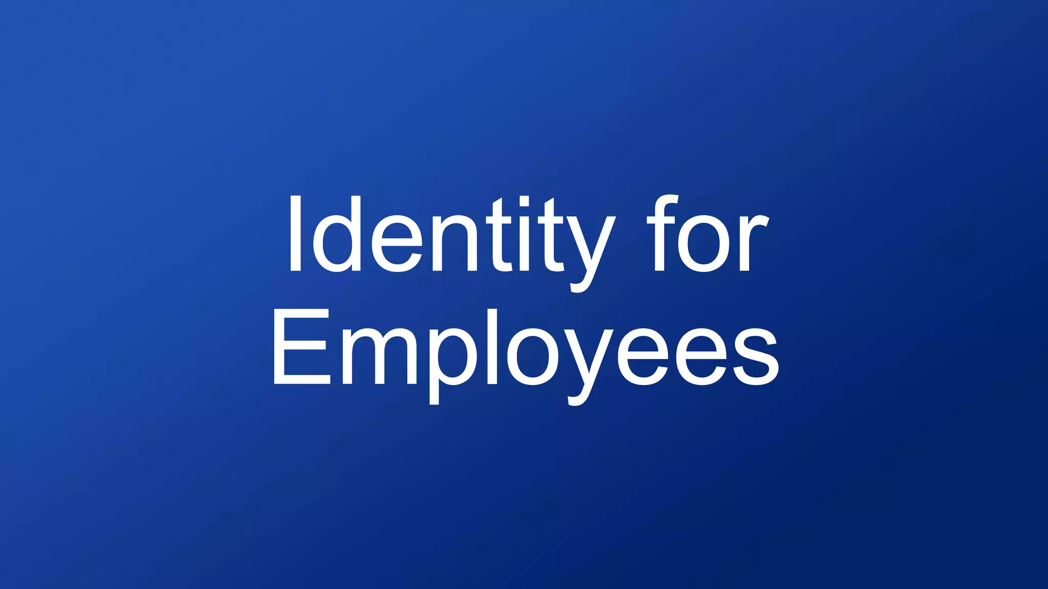 Identity for
Employees
 
