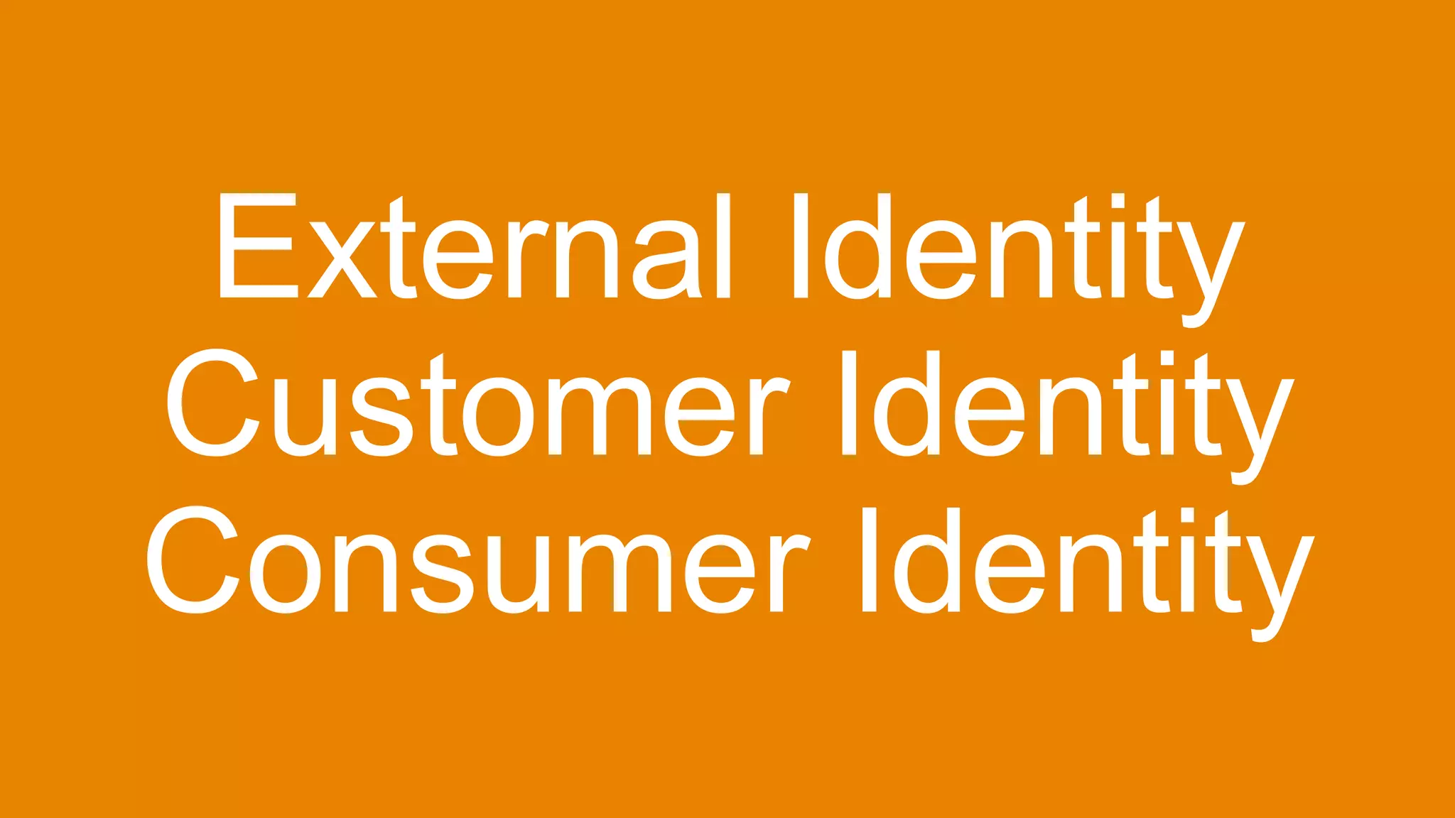 External Identity
Customer Identity
Consumer Identity
 