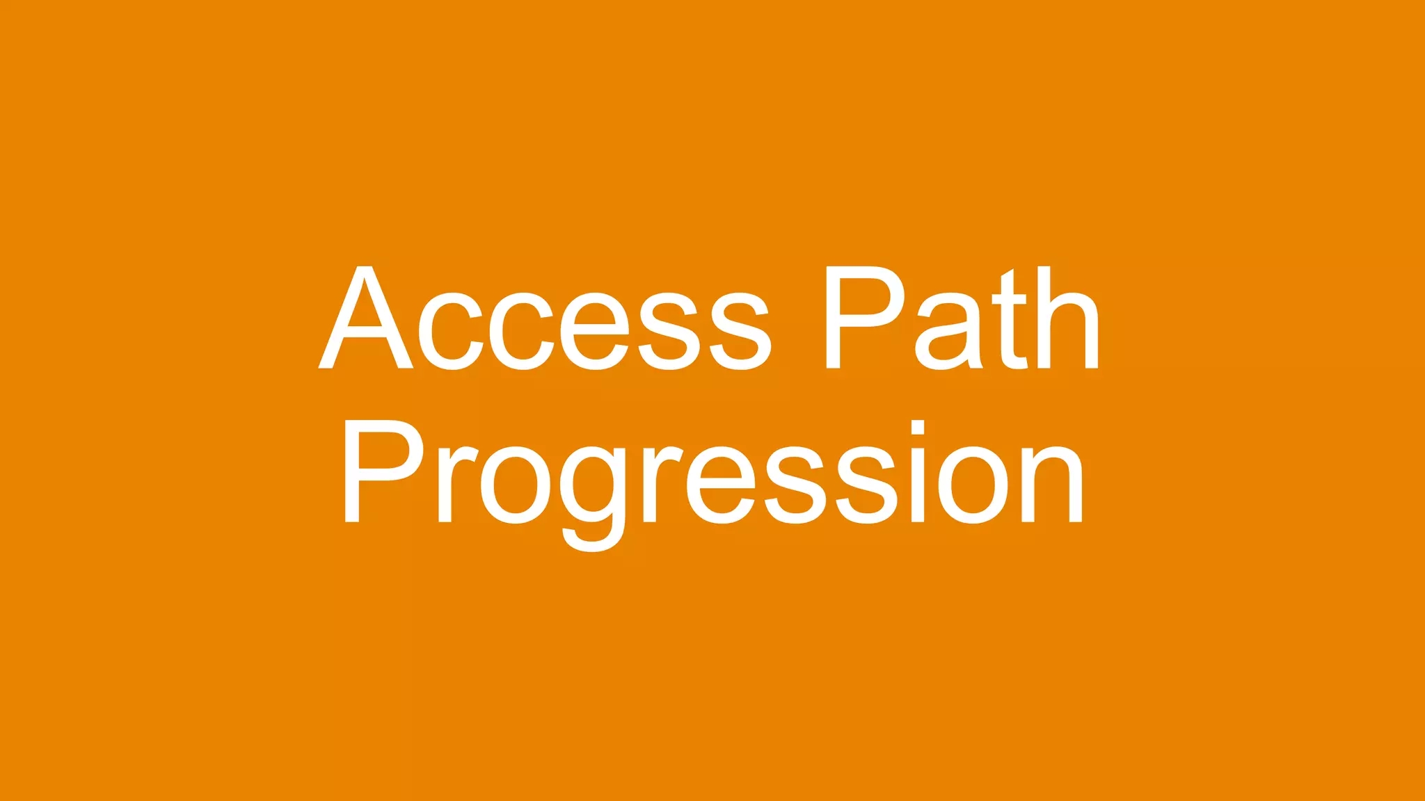 Access Path
Progression
 