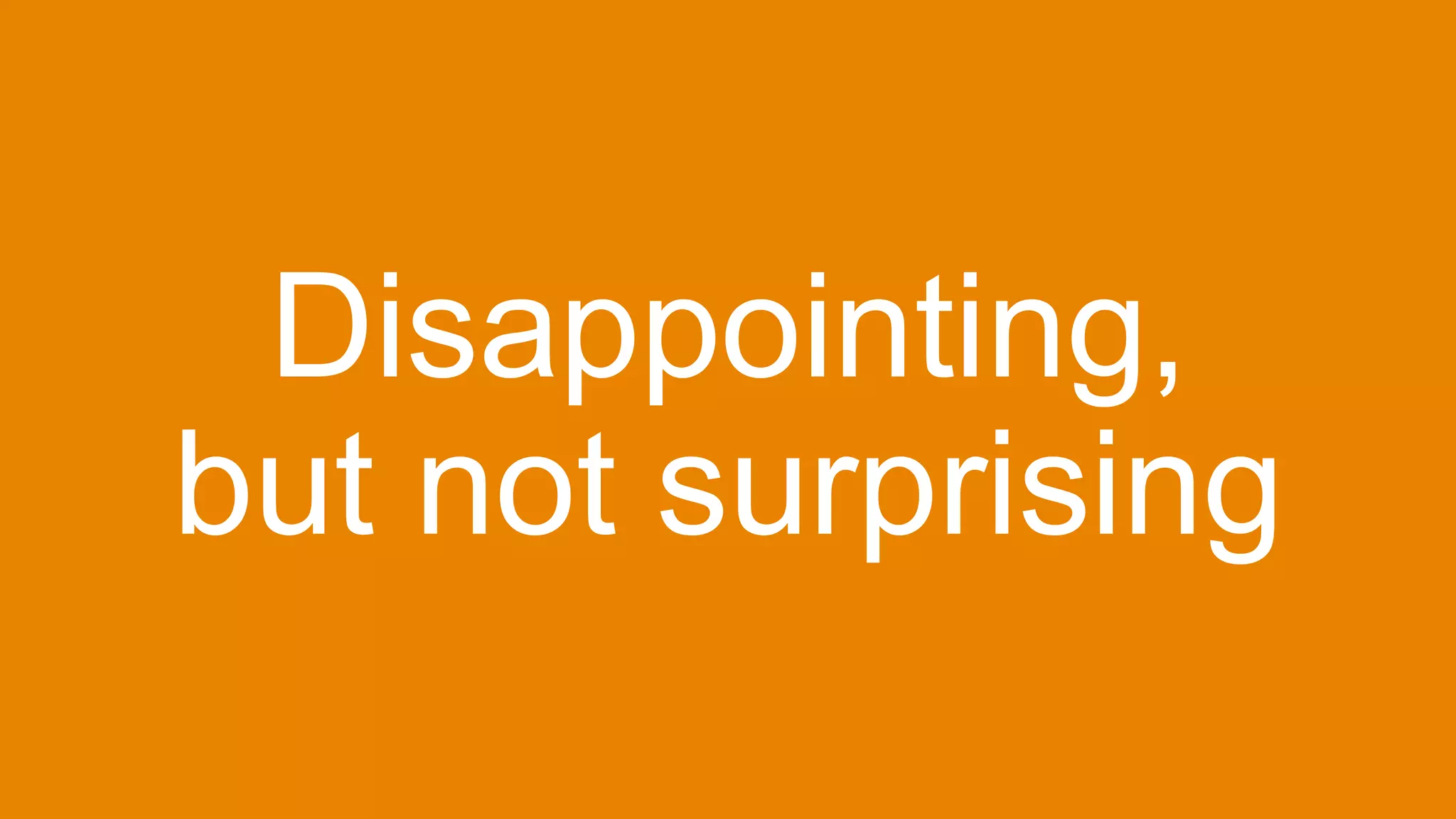 Disappointing,
but not surprising
 