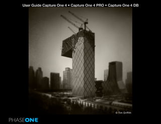 User Guide Capture One 4 • Capture One 4 PRO • Capture One 4 DB
© Tim Griffith
 