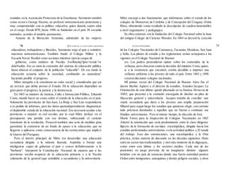 reunidos en la Asociación Protectora de la Enseñanza. Sarmiento nombró
como rector a George Stearns, un profesor norteamericano protestante y
muy comprometido con su política educativa, quien duraría cuatro años
en el cargo. Desde l870_hasta 1896 se fundarían en el país 38 escuelas
normales, acordes al modelo paranaense.
Amante de la liberación femenina, admirador de las mujeres
educadoras, trabajadoras y liberales, Sarmiento trajo al país a veintitrés
maestras norteamericanas. También fundó el Colegio Militar y la
Escuela Naval. Realizó estas acciones mientras ejercía cargos de
gobierno, como mníistro de Nicolás Avelhnedaj^íjmo^reside^te
delaNadón. Era su meta la extensión del sistema de educación pública
hasta abarcar al conjunto de la población "educable". De ese modo la
educación actuaría sobre la sociedad, cambiando su naturaleza^
haciendo posible el progreso.
Mitre otorgaba a la enseñanza un valor social y consideraba que era
un servicio que debía prestar el Estado. De la educación dependían en
gran parte el progreso, la justicia y la democracia.
En 1863 su ministro de Justicia, Culto e Instrucción Pública, Eduardo
Costa, mandó hacer un censo sobre el estado de la educación en el país.
Solamente las provincias de San Juan, La Rioja y San Luis respondieron
a su pedido de informes, pero los datos aportadopermitieron diagnosticar
el deplorable estado de la educación nacional. Era necesario ayudar a las
provincias a mejorar su red escolar, por lo cual Mitre incluyó en el
presupuesto una partida con ese destino, subrayando el carácter
transitorio de la resolución. Proyectó también una serie de medidas para
garantizar la existencia de un fondo de apoyo a la educación, que no
llegaron a aplicarse como consecuencia de las restricciones que implicó
la Guerra del Paraguay.
Pero el interés principal de Mitre era desarrollar una educación
secundaria dirigida a la minoría ilusrada. Aspiraba a formar una
inteligencia capaz de gobernar el país y vencer definitivamente a la
"barbarie". Interpretó la Constitución Nacional de manera que a las
provincias tocaba ocuparse de la educación primaria y a la Nación
solamente de la general (que asimilaba a secundaria) y la universitaria.
Mitre encargó a dos funcionarios que informaran sobre el estado de los
colegios de Monserrat,de Córdoba y de Concepción del Uruguay (Entre
Ríos), obteniendo como resultado la descripción de cuadros lamentables
a nivel organizativo y pedagógico.
Su obra comenzó con la fundación del Colegio Nacional sobre la base
del antiguo Colegio de Ciencias Morales. En 1864 se decretó la creación
de los Colegios Nacionales de Catamarca,Tucumán, Mendoza, San Juan
y Salta. Los planes de estudio y los reglamentos serían semejantes a los
vigentes en el Colegio Nacional de Buenos
res. Los padres pretendieron opinar sobre los contenidos de la
«efianza, pero chocaron contra ia decisión del ministro Costa,quien,
ic a la resistencia que encontró, estaba decidido a imponer una
«efianza uniforme a los jóvenes de todo el país. Entre 1863 y 1898
crearon diecisiete colegios nacionales.
MI primer rector del Colegio Nacional de Buenos Aires fue el
doctor tliscbio Agüero y el director de estudios, Amadeo Jacques. La
Orientación de este último quedó plasmada en su famosa Memoria de
1H65, que presentó a la comisión encargada de diseñar un plan de
fducación general y universitaria. Jacques trataba de conciliar una
«niela secundaria que diera a los jóvenes una amplia preparación
ftlhural para seguir luego los estudios que quisieran elegir, con carreras
inda prácticas destinadas a aquellos que no fueran a continuar sus
Hiudios universitarios. Pero al mismo tiempo, la elección de José
Marín Torres para la Inspección de Colegios Nacionales en 1865
Alustró la orientación que sería predominante entre la clase dirigente
liipccto de la formación de sus hijos: enciclopédica, dirigida hacia Ion
estudios profesionales universitarios o a la actividad política y |f|>urada
del trabajo. Esas dos orientaciones, una enciclopédica y la Otra
práctica, serían materia de discusión en las décadas siguientes tftuto
entre un sectormástradicionalista y otro más moderno de la oligarquía,
como entre esta última y los sectores medios. Cada una de las
posiciones en juego provenía de un imaginario distinto: algunos
loriaban con un país de estancias donde una fuerte autoridad pusiera
Orden entre inmigrantes, anarquistas y demás peligros sociales, y otros
78 QUÉ PASÓ EN LA EDUCACIÓN ARGENTINA R1ANA PUIGGRÓS 79
 