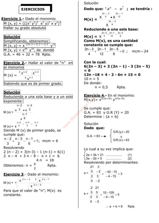 ALGEBRA
Ejercicio 1.- Dado el monomio
M (x, y) = (((x3
y2
)3
x2
y)2
x y2
)2
Hallar su grado absoluto
Solución
Simplificando, obtenemos:
M (x, y) = x ((3x 3 + 2) 2 + 1) 2
y32
M (x, y) = x46
y32
, de donde
G.A. = 46 + 32 = 78 Rpta.
Ejercicio 2.- Hallar el valor de “n” en
el monomio
M (x) =
6 1n
3n3 2n
x
xx
−
−−
Sabiendo que es de primer grado.
Solución
Reduciendo a una sola base y a un solo
exponente:
M (x) =
6
1n
2
3n
3
2n
x
xx
−
−−
•
M (x) = 6
1n
--
2
3n
3
2n
x
−−
+
−
Siendo M (x) de primer grado, se
cumple que:
1
6
1n
2
3n
3
2n
=
−
−
−
+
−
; mcm = 6
Resolviendo
2 (n – 2) + 3(n-3) – 1 (n-1) = 6(1)
2 n – 4 + 3 n – 9 – n + 1 = 6
4 n = 18
Obtenemos: n =
2
9 Rpta.
Ejercicio 3.- Dado el monomio:
M (x) = 4
5n2
3 1n23n2
x
xx
−
−−
Para que el valor de “n”; M(x) es
constante.
Solución
Dado que: n
m
aan m
= ; se tendría :
M(x) =
8
5n2
12
1n2
4
3n2
X
XX
−
−−
•
Reduciendo a una sola base:
M(x) = X 8
5n2
12
1n2
4
3n2 −
−
−
+
−
Como M(x), es una cantidad
constante se cumple que:
24mcm; ==
−
−
−
+
−
0
8
5n2
12
1n2
4
3n2
Con lo cual:
6(2n – 3) + 2 (2n – 1) - 3 (2n – 5)
= 0
12n –18 + 4 - 2 - 6n + 15 = 0
10 n = 5
De donde:
n = 0,5 Rpta.
Ejercicio 4.- En el monomio:
M(x,y)= x3(2a+3b)
y4(5a-2b)
Se cumple que:
G.A. = 83 y G.R (Y) = 20
Determine : (a + b)
Solución
Dado que:
63)x.(R.G
y
20)y.(R.G
=
=
Lo cual a su vez implica que:
2a + 3b = 21 ................... (1)
5a - 2b = 5 .................. (2)
Resolviendo por determinantes:
a = 3
154
1542
25
32
25
321
=
−−
−−
=
−
−
b = 5
154
10510
25
32
55
212
=
−−
−
=
−
∴ a + b = 8 Rpta
EJERCICIOS
G.A. = 83
w
w
w
.M
atem
atica1.com
 