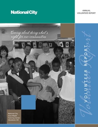 ANNUAL
VOLUNTEER REPORT
VolunteerReportVOLUNTEERREPORT
Caring about doing what’s
right for our communities
National City
Iowa Maple
Tutoring Center
Cleveland, OH
 