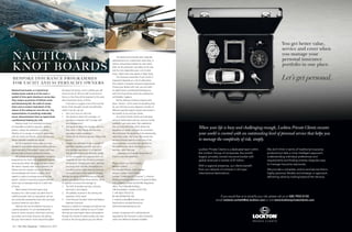 34 | The Polo Magazine | MidSummer 2015
If you would like us to simplify your risk, please call us on 020 7933 0132,
email melanie.corbett@uk.lockton.com or visit www.locktonprivateclients.com
When your life is busy and challenging enough, Lockton Private Clients
ensures your world is covered with an outstanding level of personal service
that helps you to manage the complexity of risk, simply.
Lockton Private Clients is a dedicated team within
the Lockton Group of companies; the world’s
largest, privately owned insurance broker with
global revenues in excess of $1 billion.
With a regional presence, our clients beneﬁt from
our network of contacts in all major international
destinations.
We don’t think in terms of traditional insurance
products but take a more intelligent approach,
understanding individual preferences and
requirements and ﬁnding smarter, bespoke ways to
manage insurance exposures.
We provide a complete, end-to-end service that is
highly personal, ﬂexible and strategic in approach,
delivering value by looking beyond the obvious.
You get better value,
service and cover when
you manage your
personal insurance
portfolio in one place.
Let’s get personal.
If you would like us to simplify your risk, please call us on 020 7933 0132,
email melanie.corbett@uk.lockton.com or visit www.locktonprivateclients.com
When your life is busy and challenging enough, Lockton Private Clients
ensures your world is covered with an outstanding level of personal service
that helps you to manage the complexity of risk, simply.
Lockton Private Clients is a dedicated team within
the Lockton Group of companies; the world’s
largest, privately owned insurance broker with
global revenues in excess of $1 billion.
With a regional presence, our clients beneﬁt from
our network of contacts in all major international
destinations.
We don’t think in terms of traditional insurance
products but take a more intelligent approach,
understanding individual preferences and
requirements and ﬁnding smarter, bespoke ways to
manage insurance exposures.
We provide a complete, end-to-end service that is
highly personal, ﬂexible and strategic in approach,
delivering value by looking beyond the obvious.
You get better value,
service and cover when
you manage your
personal insurance
portfolio in one place.
Let’s get personal.
You get better value,
service and cover when
you manage your
personal insurance
portfolio in one place.
Let’s get personal.
If you would like us to simplify your risk, please call us on 020 7933 0132,
email melanie.corbett@uk.lockton.com or visit www.locktonprivateclients.com
When your life is busy and challenging enough, Lockton Private Clients ensures
your world is covered with an outstanding level of personal service that helps you
to manage the complexity of risk, simply.
Lockton Private Clients is a dedicated team within
the Lockton Group of companies; the world’s
largest, privately owned insurance broker with
global revenues in excess of $1 billion.
With a regional presence, our clients beneﬁt
from our network of contacts in all major
international destinations.
We don’t think in terms of traditional insurance
products but take a more intelligent approach,
understanding individual preferences and
requirements and ﬁnding smarter, bespoke ways
to manage insurance exposures.
We provide a complete, end-to-end service that is
highly personal, ﬂexible and strategic in approach,
delivering value by looking beyond the obvious.
Nautical knot boards, or nautical knot
shadow boxes remind us of the coast, a
symbol of time spent relaxing on sunny days.
They conjure up pictures of brilliant corals
and shimmering fish, the smell of suntan
lotion and an instant mind-sketch of the
colours of the setting sun over the sea. Tiny
representations of something undeniably
secure, demonstrations from an expert hand,
a professional keeping you safe.
Buying a boat is an emotional purchase,
an impossible to balance equation; always a
passion, always the realisation of a dream.
Whether it’s to escape, to travel, to spend time
with the family and friends, or just because you
always promised yourself you would.
For the Superyacht owner, once you have
decided on your breath-taking acquisition and you
have employed a Professional Captain and Crew,
the next step must be to protect this reverie.
At Lockton we arrange bespoke insurance
programmes for Yacht and Superyacht owners;
ensuring that when things go wrong or when
life doesn’t exactly work out as planned, the
Owner and the Captain can be confident in
the knowledge that there’s a safety net of
experts in place to arrange and pay for the
repairs. Lockton’s insurance programmes will
return you to seascape vistas at a swift rate
of knots.
When asked of the best way to buy
Insurance for a client vessel, we admit that it’s
a difficult puzzle; with so many pieces, yet we
are continually surprised by those who purchase
insurance based on price alone.
Add into the mix that Marine Insurance is
a quirky specialism, it’s not standardised like
home or motor insurance, with those contracts
you pretty much know what you are getting.
But your home doesn’t move around the globe
bumping into things, and it’s unlikely you will
have this size of full time staff at one time at
home, or that they will be exposed to the same
level of personal injury, or illness.
If we were to suggest a list of Do’s and Do
Knots, these thoughts would most definitely
make it into the top ten:
•	 Don’t just focus on the price
•	 Ask questions about the coverage, is it
standard or bespoke, will it change with
your requirements?
•	 Ask questions about the Insurers, who are
they, what is their history, do they have
specialised claims capabilities?
•	 Check out the financial security rating of the
Insurers
•	 Insurers too, will want to ask a number of
questions regarding yourself, your yacht
and intended operations. It is important
that all material facts are declared, usually
via the completion of a proposal form. It’s
important to note that Insurance contracts
are based on ‘utmost good faith’, and that
you must check that the information you
provide is correct, right down to checking
the qualifications of the staff you employ.
Typically the pieces of the insurance puzzle will
result in you being offered three policies, which
fit together to ensure full coverage of:
1.	 The Hull, its tenders and toys, contents,
electronics, and engines
2.	 All Liabilities incurred in the owning and
operation of the vessel
3.	 Crew Personal Accident Travel and Medical
Expenses insurance
However, a wealth of coverages and add-ons are
available from Berth Liability to Loss of Charter
Hire and you need expert advice and guidance
through the myriad of options before you start
to look at the pricing options you are offered.
The Nautical knot boards were originally
advertisements for a deckhand’s tying skills, or
used as instructional material for new sailors.
After all, the protection and safety of the ship
and the crew depended upon a lot of solid
knots. Sailors had to be experts in Rope Tying.
The Insurance protection of your yacht or
Superyacht depends on a lot of solid advice
from experts in bespoke Insurance programmes.
Choose your Broker with care, you too need
an expert hand, a professional keeping you
safe from financial loss when the unlikely, but
unthinkable, happens.
But by utilising a broking company who
place “Service” at the centre of everything they
do, you will have at your disposal a number of
different specialist experts whose sole priority is
the benefit of you and your family.
At Lockton Private Clients we build deep
personal relationships with you and your family
members, over many years. We understand
that you have structures which define the
separation of wealth and plans for succession.
We understand the dynamics of the relationships
and politics within the family. We ensure that
we have Industry experts in each area of the
client’s passions, to provide real solutions to
the problems our clients are facing, but in a
seamless, stress free way...
...allowing you to decide the number of
knots in your next adventure.
Please contact our Yacht Practice
Melanie Corbett,
Vice President Private Client Division
Head of Lockton Yacht Practice
Lockton Companies LLP (“Lockton”), a limited
liability partnership registered in England & Wales
with company number OC353198. Registered
office: The St Botolph Building,
138 Houndsditch, London, EC3A 7AG
T: +44 (0)20 7933 0132
M:+44 (0)7506 976 169
E: melanie.corbett@uk.lockton.com
www.lockton.com/yachtinsurance
www.locktonprivateclients.com
Lockton Companies LLP is authorised and
regulated by the Financial Conduct Authority
under Firm Reference Number 523069.
BESPOKE INSURANCE PROGRAMMES
FOR YACHT AND SUPERYACHT OWNERS
NAUTICAL
KNOT BOARDS
Photography of Riva 76 Coupé courtesy of Riva
 