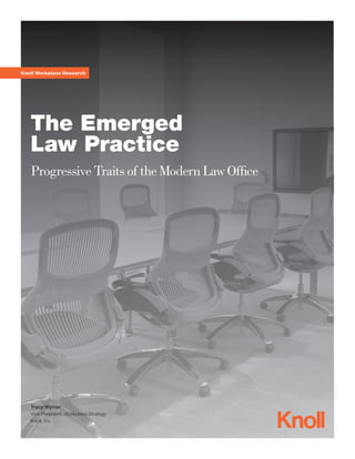 Knoll Workplace Research
The Emerged
Law Practice
Progressive Traits of the Modern Law Office
Tracy Wymer
Vice President, Workplace Strategy
Knoll, Inc.
 