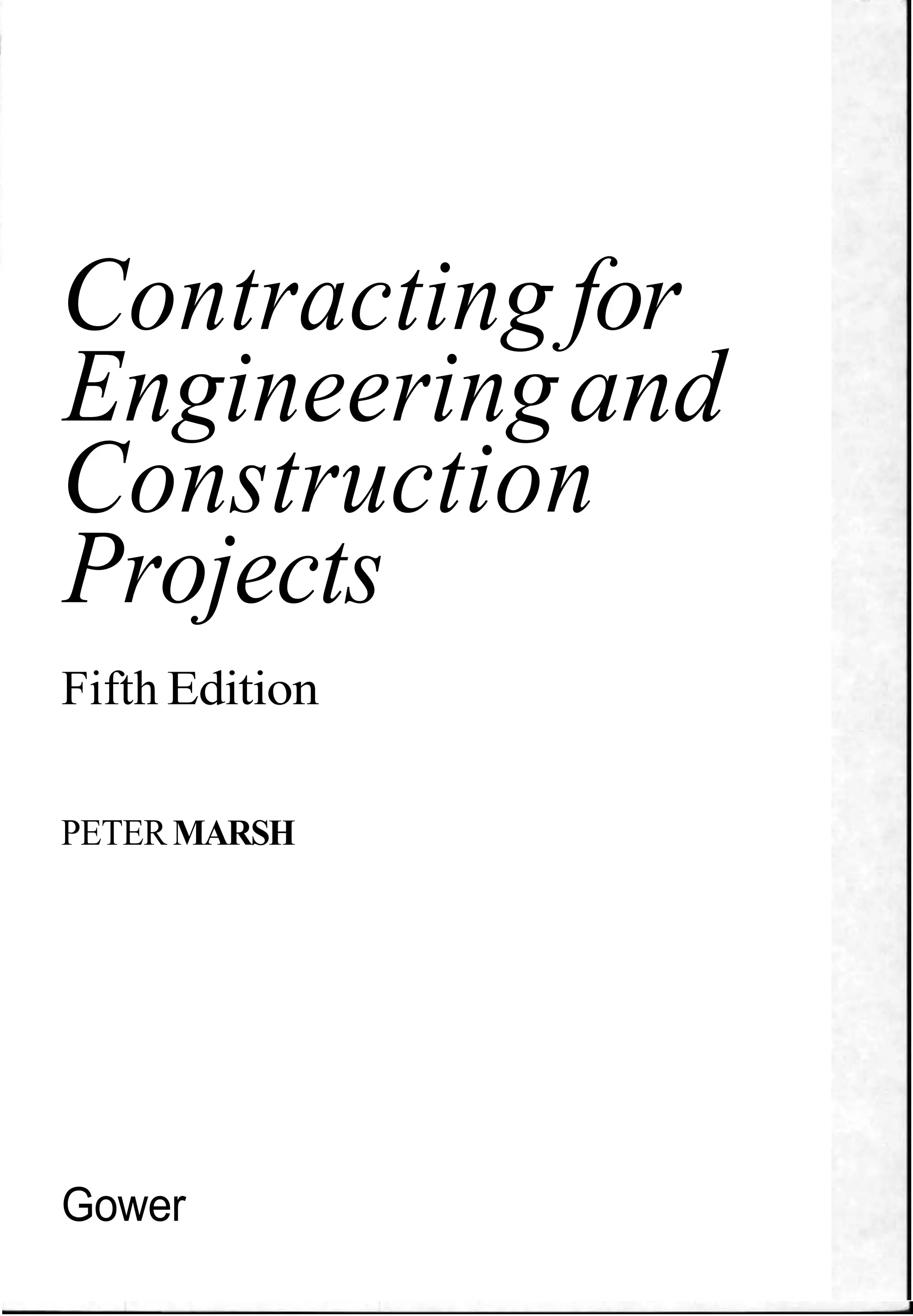 Contracting for
Engineeringand
Construction
Projects
Fifth Edition
PETER MARSH
Gower
 