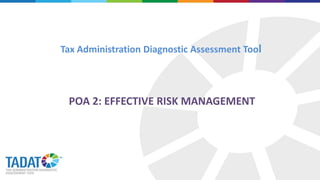 Tax Administration Diagnostic Assessment Tool
POA 2: EFFECTIVE RISK MANAGEMENT
 