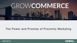 #GC2016
1
The Power and Promise of Proximity Marketing
 