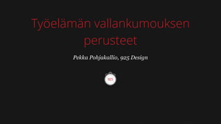 Työelämän vallankumouksen
        perusteet
      Pekka Pohjakallio, 925 Design
 