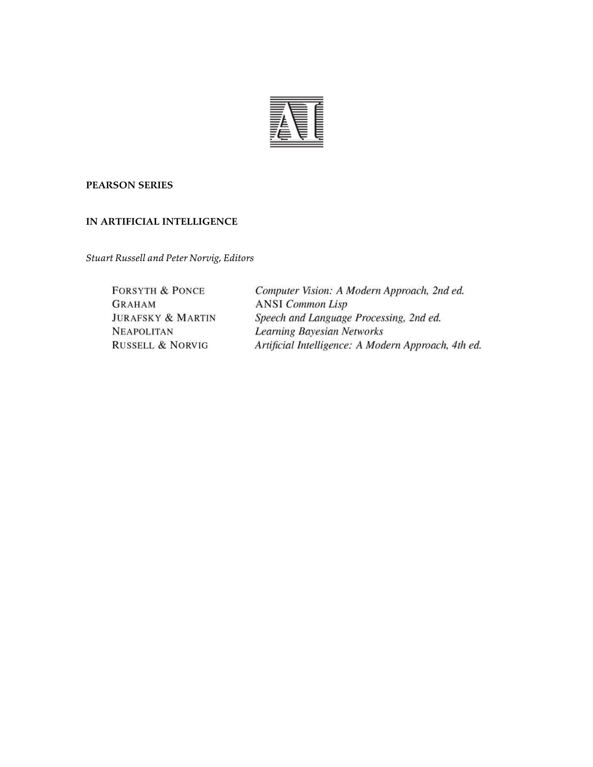 PEARSON SERIES
IN ARTIFICIAL INTELLIGENCE
Stuart Russell and Peter Norvig, Editors
 