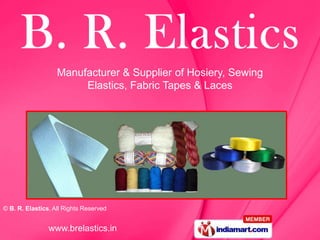 Manufacturer & Supplier of Hosiery, Sewing
                        Elastics, Fabric Tapes & Laces




© B. R. Elastics, All Rights Reserved


                www.brelastics.in
 