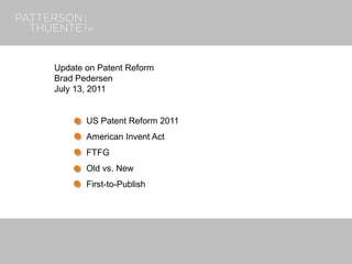 7/13/20181
Update on Patent Reform
Brad Pedersen
July 13, 2011
US Patent Reform 2011
American Invent Act
FTFG
Old vs. New
First-to-Publish
 