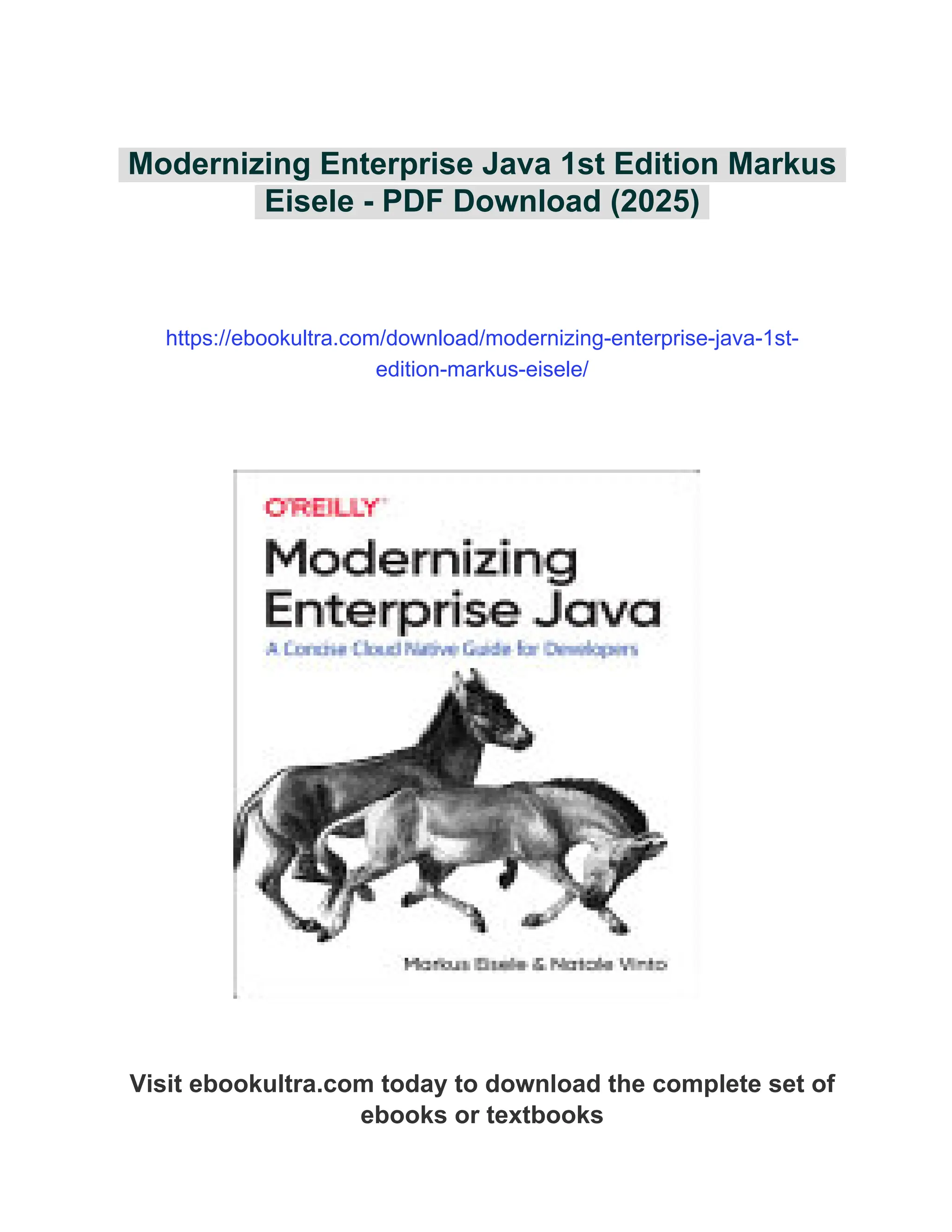 Modernizing Enterprise Java 1st Edition Markus
Eisele - PDF Download (2025)
https://ebookultra.com/download/modernizing-enterprise-java-1st-
edition-markus-eisele/
Visit ebookultra.com today to download the complete set of
ebooks or textbooks
 