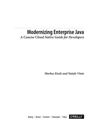 Markus Eisele and Natale Vinto
Modernizing Enterprise Java
A Concise Cloud Native Guide for Developers
Boston Farnham Sebastopol Tokyo
Beijing Boston Farnham Sebastopol Tokyo
Beijing
 