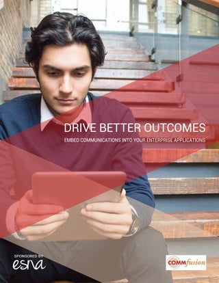 DRIVE BETTER OUTCOMES
EMBED COMMUNICATIONS INTO YOUR ENTERPRISE APPLICATIONS
SPONSORED BY
 
