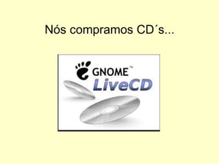 Nós compramos CD´s... 