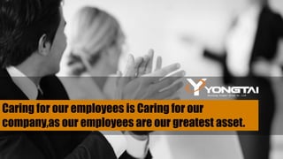 Caring for our employees is Caring for our
company,as our employees are our greatest asset.
 