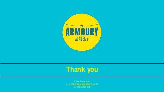 Thank you
Chris Landman
e. info@armouryacademy.co.za
m. 082 0539 942
 