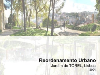 Reordenamento Urbano
Jardim do TOREL, Lisboa
2004
 