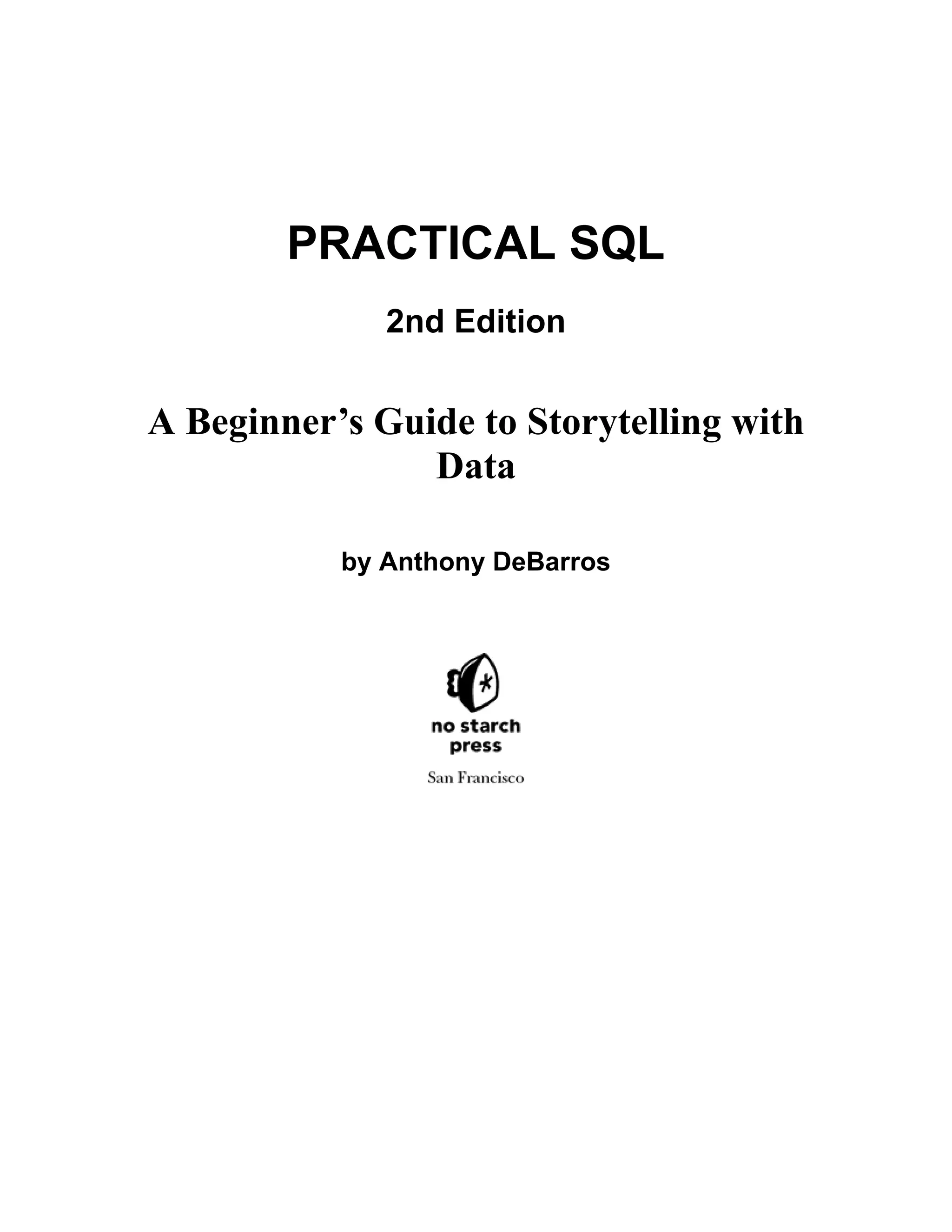 PRACTICAL SQL
2nd Edition
A Beginner’s Guide to Storytelling with
Data
by Anthony DeBarros
 