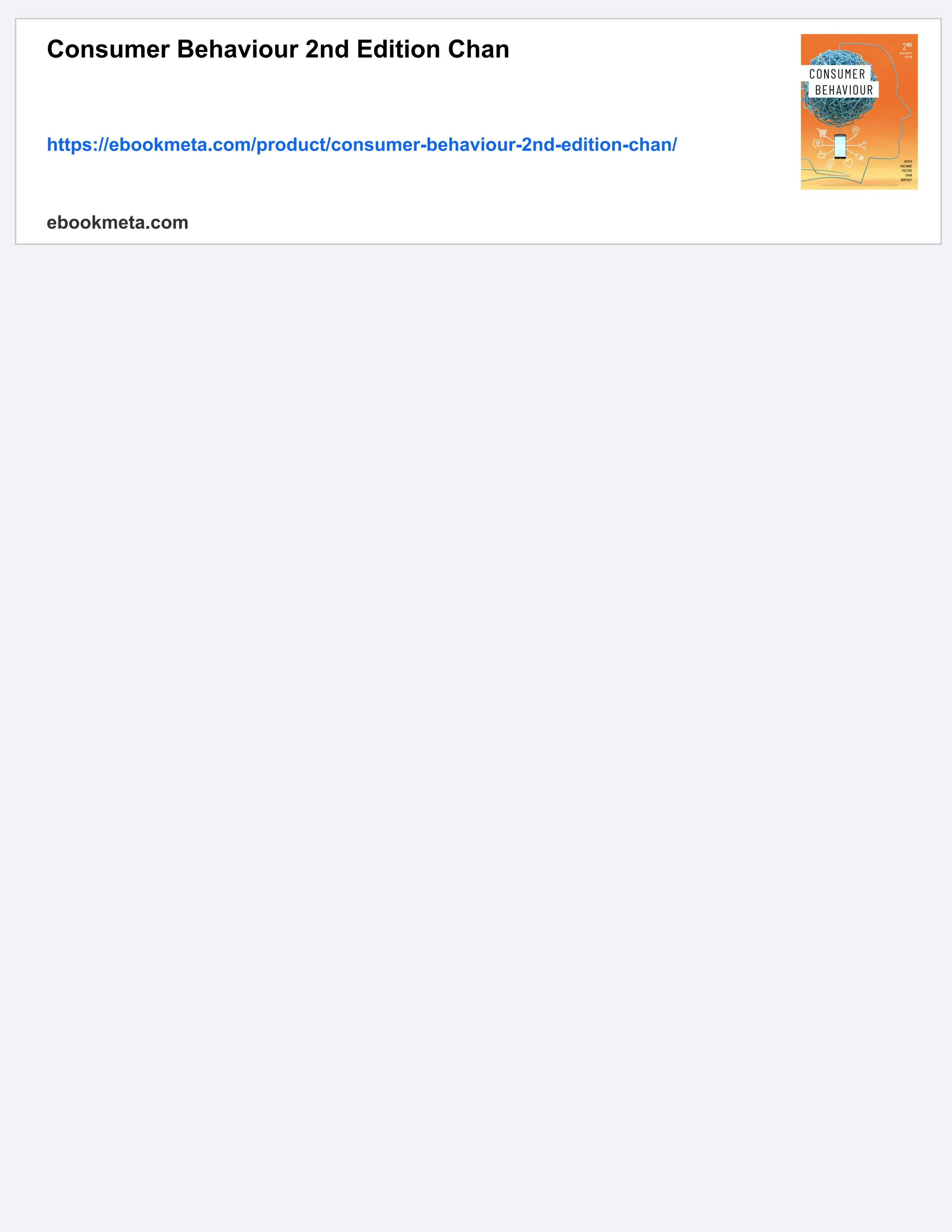 Consumer Behaviour 2nd Edition Chan
https://ebookmeta.com/product/consumer-behaviour-2nd-edition-chan/
ebookmeta.com
 