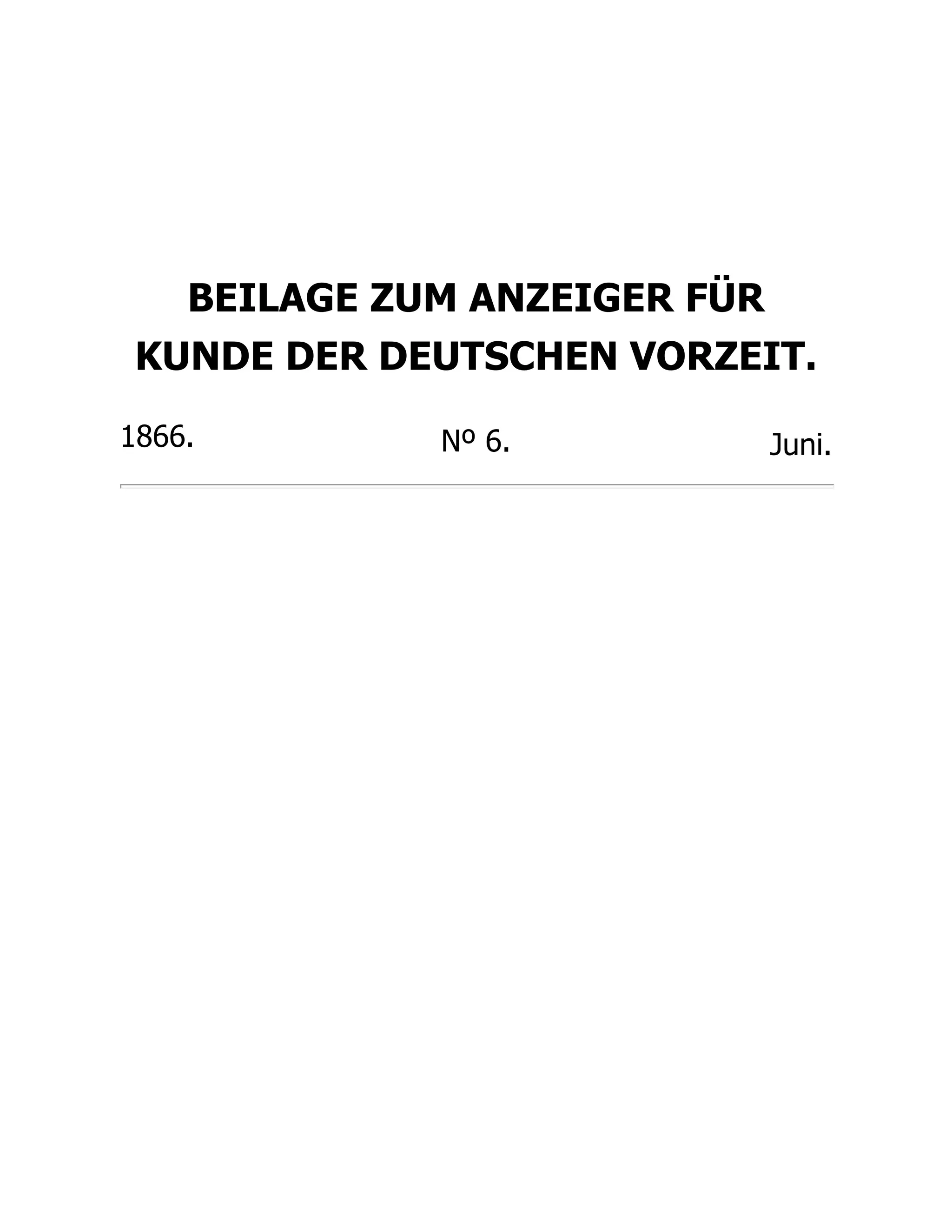 BEILAGE ZUM ANZEIGER FÜR
KUNDE DER DEUTSCHEN VORZEIT.
1866. Nº 6. Juni.
 