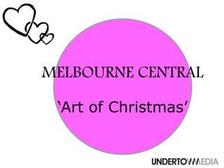 MELBOURNE CENTRAL
‘Art of Christmas’
 